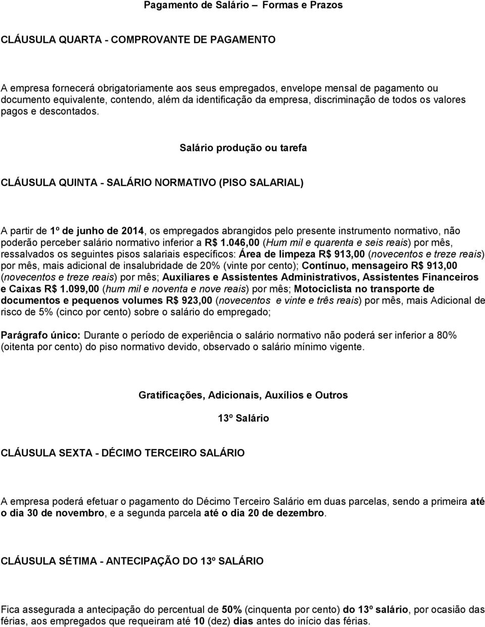 Salário produção ou tarefa CLÁUSULA QUINTA - SALÁRIO NORMATIVO (PISO SALARIAL) A partir de 1º de junho de 2014, os empregados abrangidos pelo presente instrumento normativo, não poderão perceber