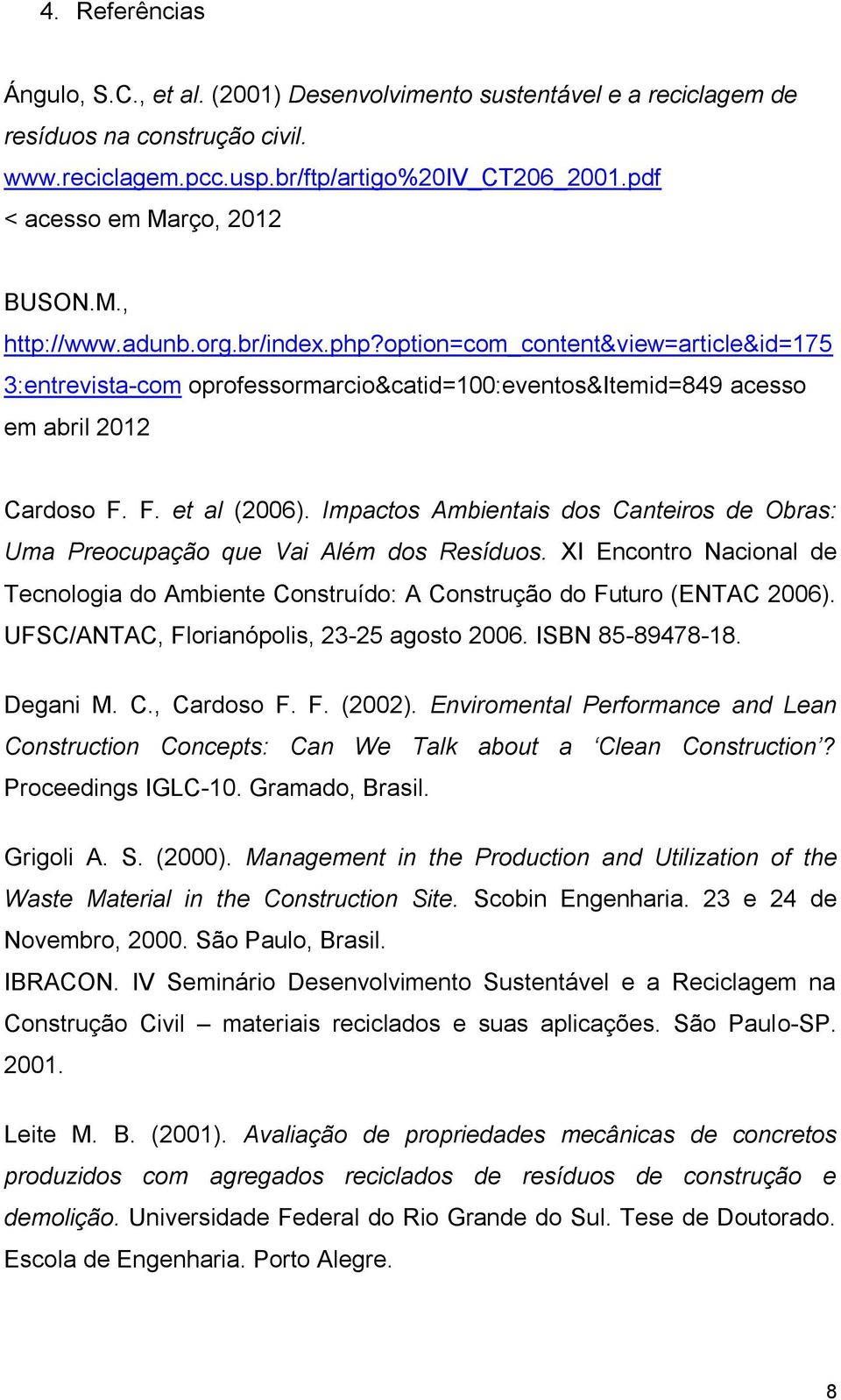 option=com_content&view=article&id=175 3:entrevista-com oprofessormarcio&catid=100:eventos&itemid=849 acesso em abril 2012 Cardoso F. F. et al (2006).