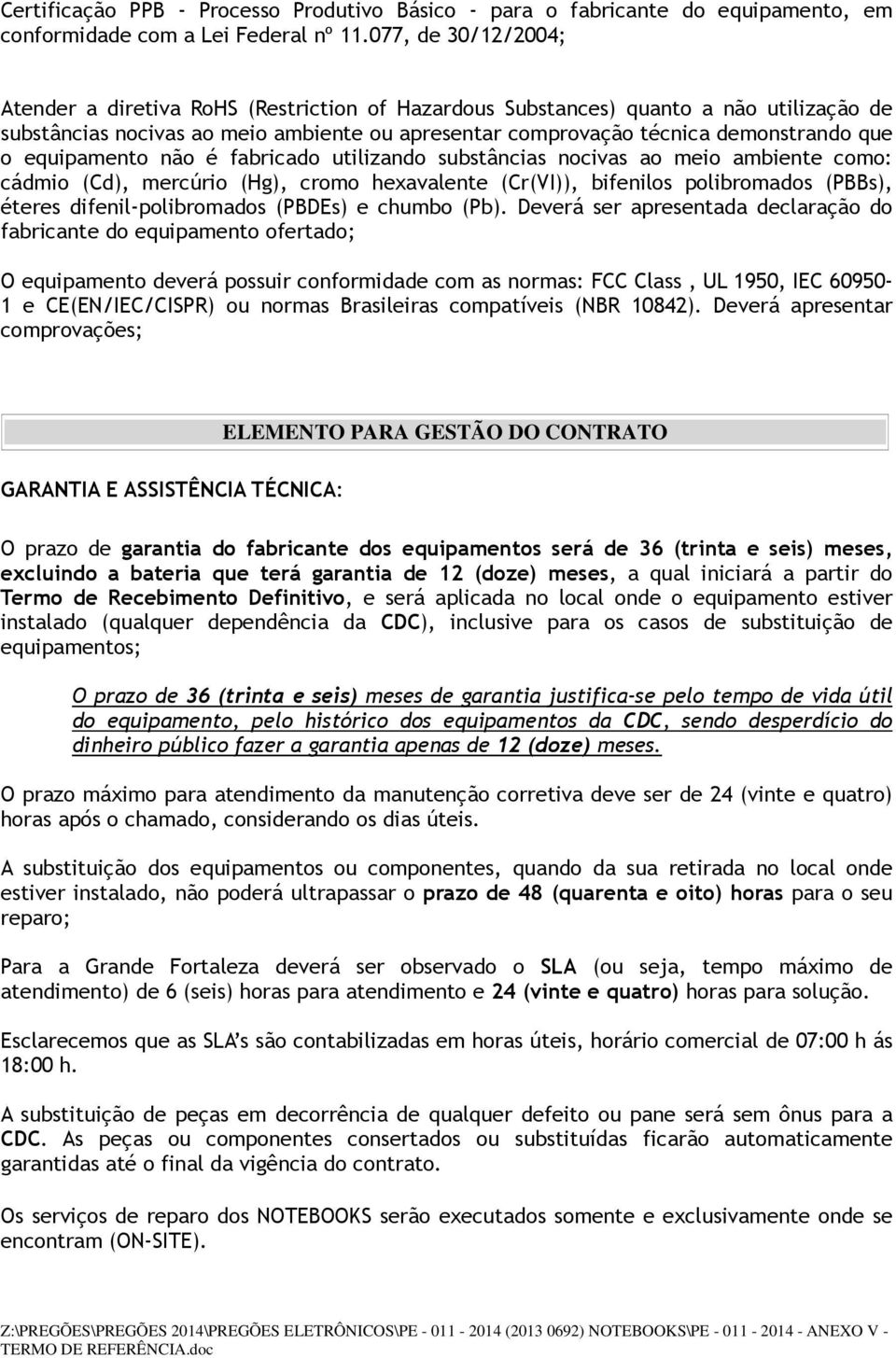 equipamento não é fabricado utilizando substâncias nocivas ao meio ambiente como: cádmio (Cd), mercúrio (Hg), cromo hexavalente (Cr(VI)), bifenilos polibromados (PBBs), éteres difenil-polibromados