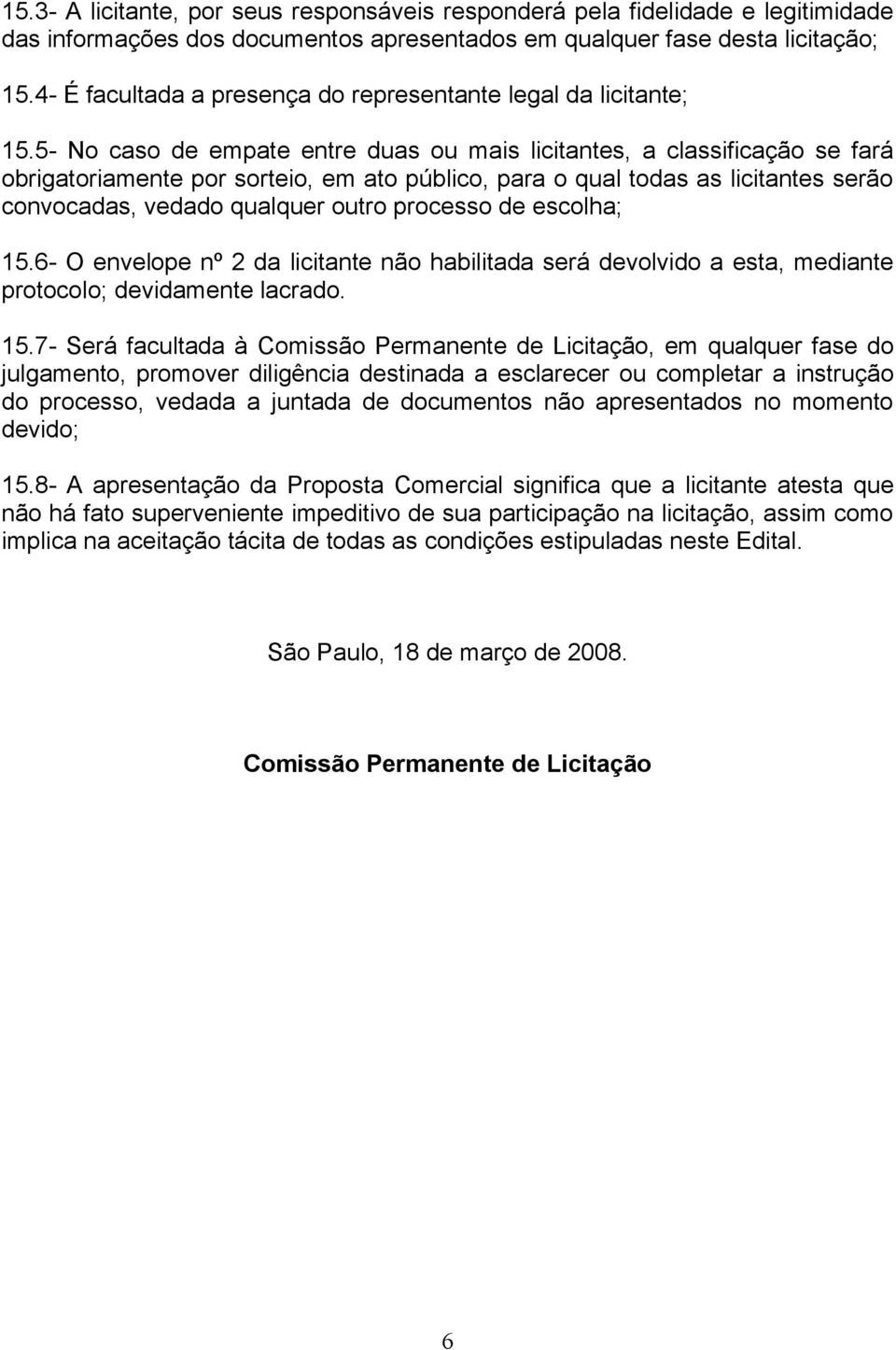 5- No caso de empate entre duas ou mais licitantes, a classificação se fará obrigatoriamente por sorteio, em ato público, para o qual todas as licitantes serão convocadas, vedado qualquer outro