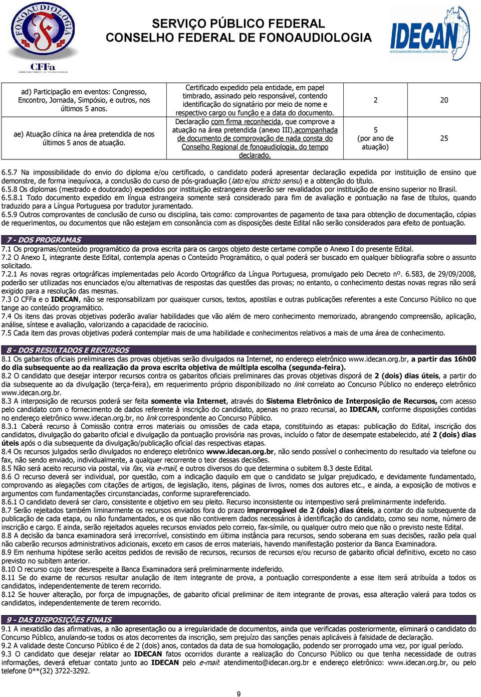 Declaração com firma reconhecida, que comprove a atuação na área pretendida (anexo III),acompanhada de documento de comprovação de nada consta do Conselho Regional de fonoaudiologia, do tempo