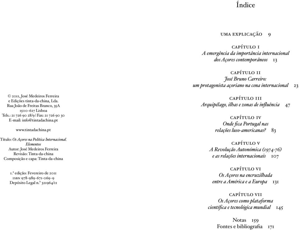 pt www.tintadachina.pt Título: Os Açores na Política Internacional. Elementos Autor: José Medeiros Ferreira Revisão: Tinta da china Composição e capa: Tinta da china 1.