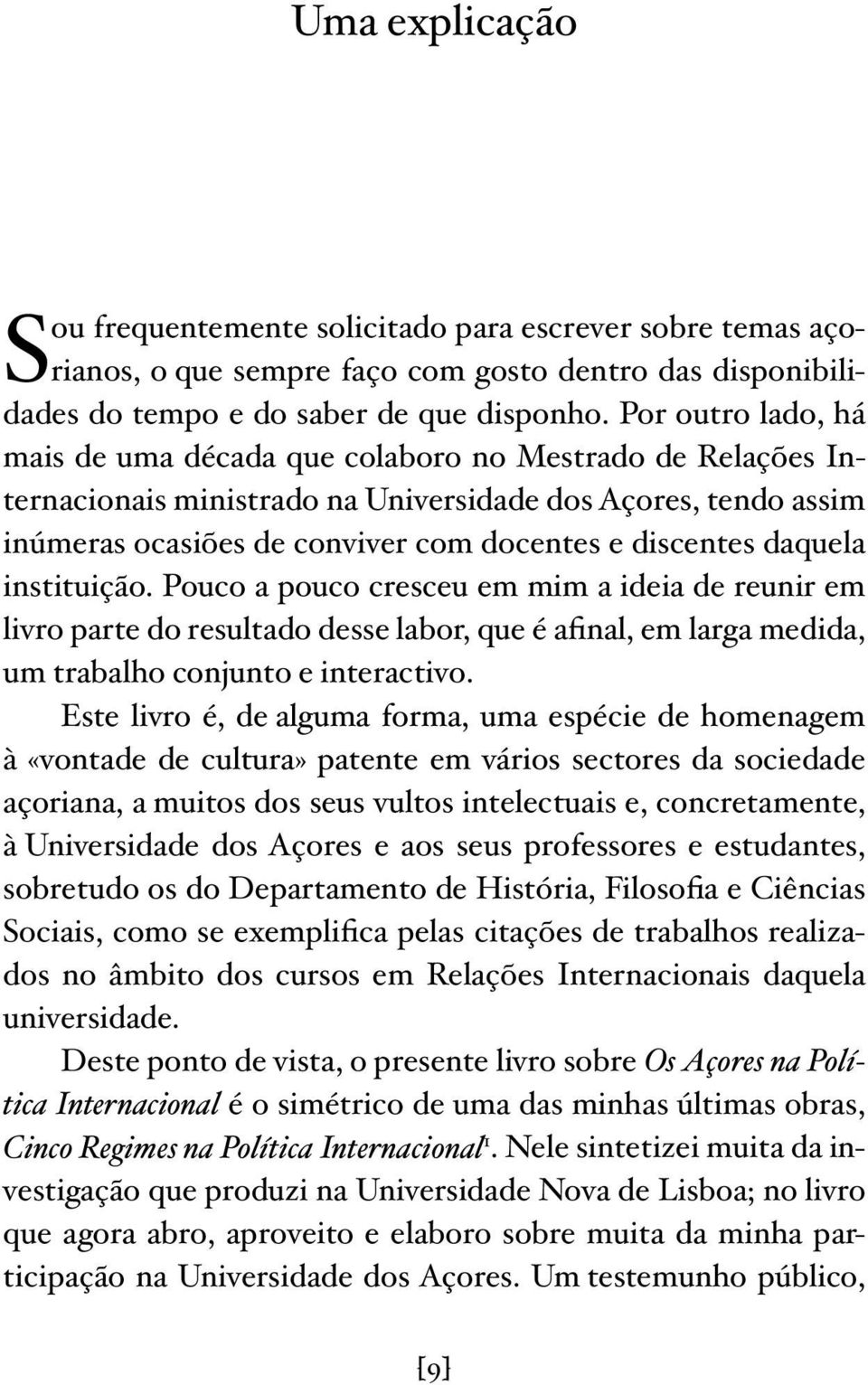 daquela instituição. Pouco a pouco cresceu em mim a ideia de reunir em livro parte do resultado desse labor, que é afinal, em larga medida, um trabalho conjunto e interactivo.