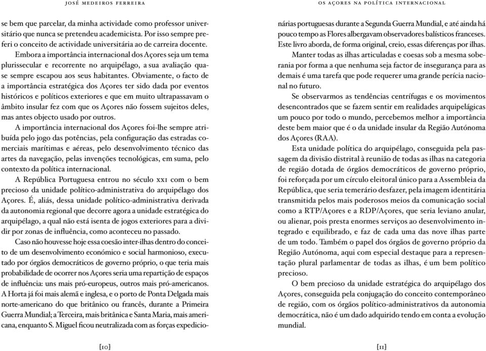 Embora a importância internacional dos Açores seja um tema plurissecular e recorrente no arquipélago, a sua avaliação quase sempre escapou aos seus habitantes.