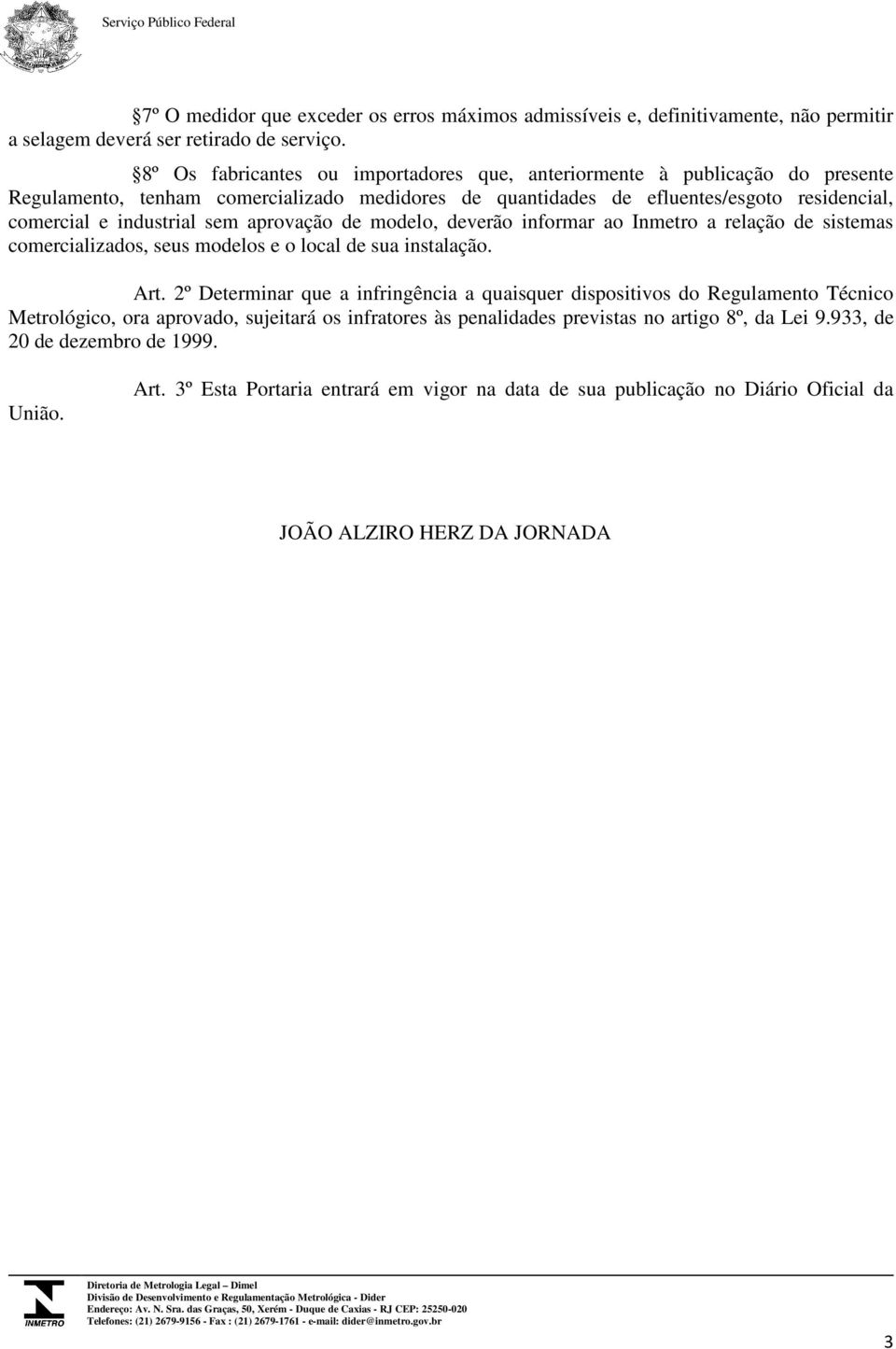 aprovação de modelo, deverão informar ao Inmetro a relação de sistemas comercializados, seus modelos e o local de sua instalação. Art.