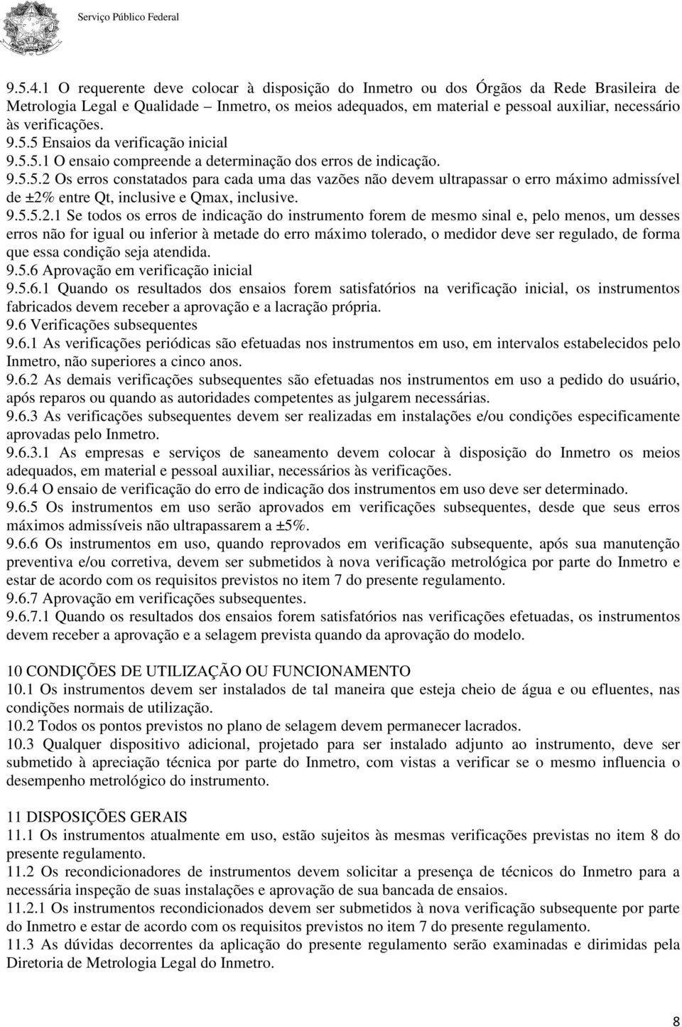 verificações. 9.5.5 Ensaios da verificação inicial 9.5.5.1 O ensaio compreende a determinação dos erros de indicação. 9.5.5.2 Os erros constatados para cada uma das vazões não devem ultrapassar o erro máximo admissível de ±2% entre Qt, inclusive e Qmax, inclusive.