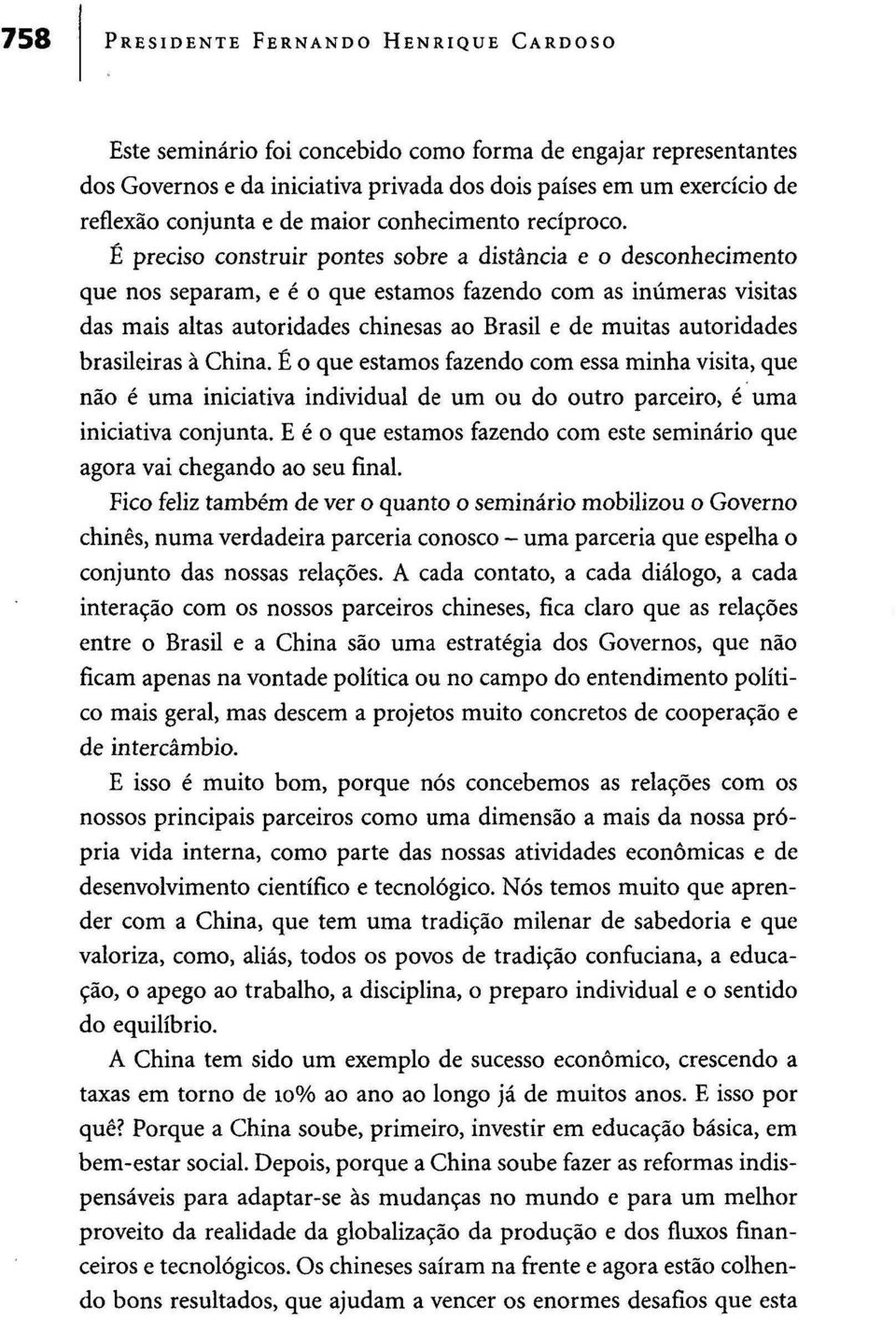 É preciso construir pontes sobre a distância e o desconhecimento que nos separam, e é o que estamos fazendo com as inúmeras visitas das mais altas autoridades chinesas ao Brasil e de muitas