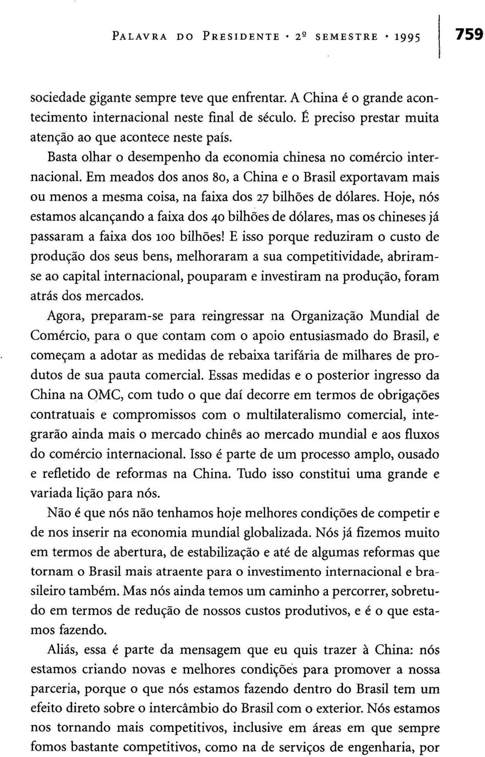 Em meados dos anos 8o, a China e o Brasil exportavam mais ou menos a mesma coisa, na faixa dos 27 bilhões de dólares.