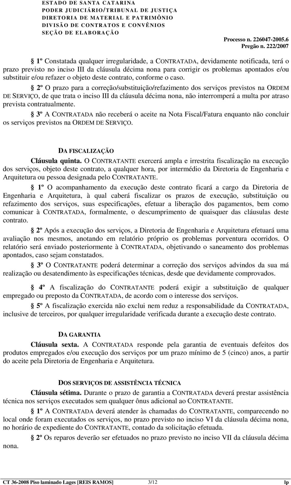 2º O prazo para a correção/substituição/refazimento dos serviços previstos na ORDEM DE SERVIÇO, de que trata o inciso III da cláusula décima nona, não interromperá a multa por atraso prevista