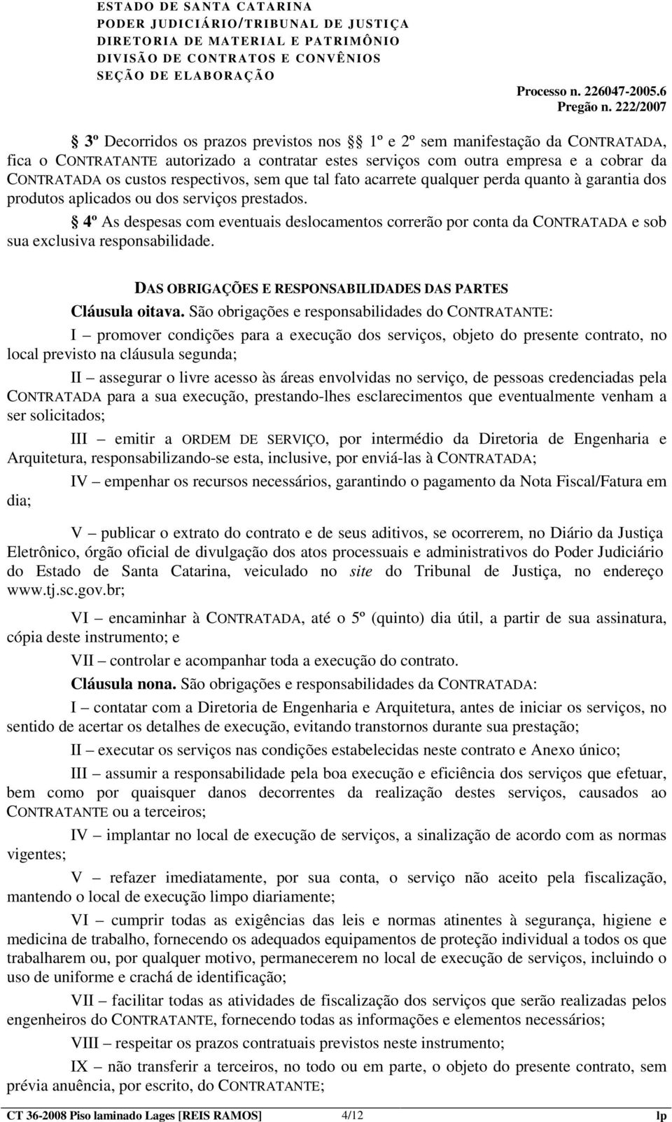 4º As despesas com eventuais deslocamentos correrão por conta da CONTRATADA e sob sua exclusiva responsabilidade. DAS OBRIGAÇÕES E RESPONSABILIDADES DAS PARTES Cláusula oitava.