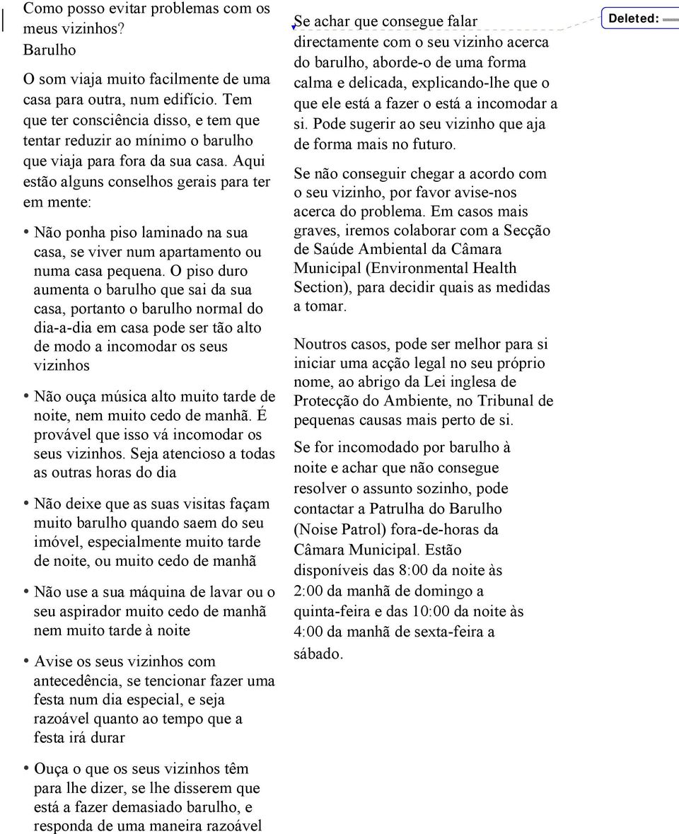 Aqui estão alguns conselhos gerais para ter em mente: Não ponha piso laminado na sua casa, se viver num apartamento ou numa casa pequena.