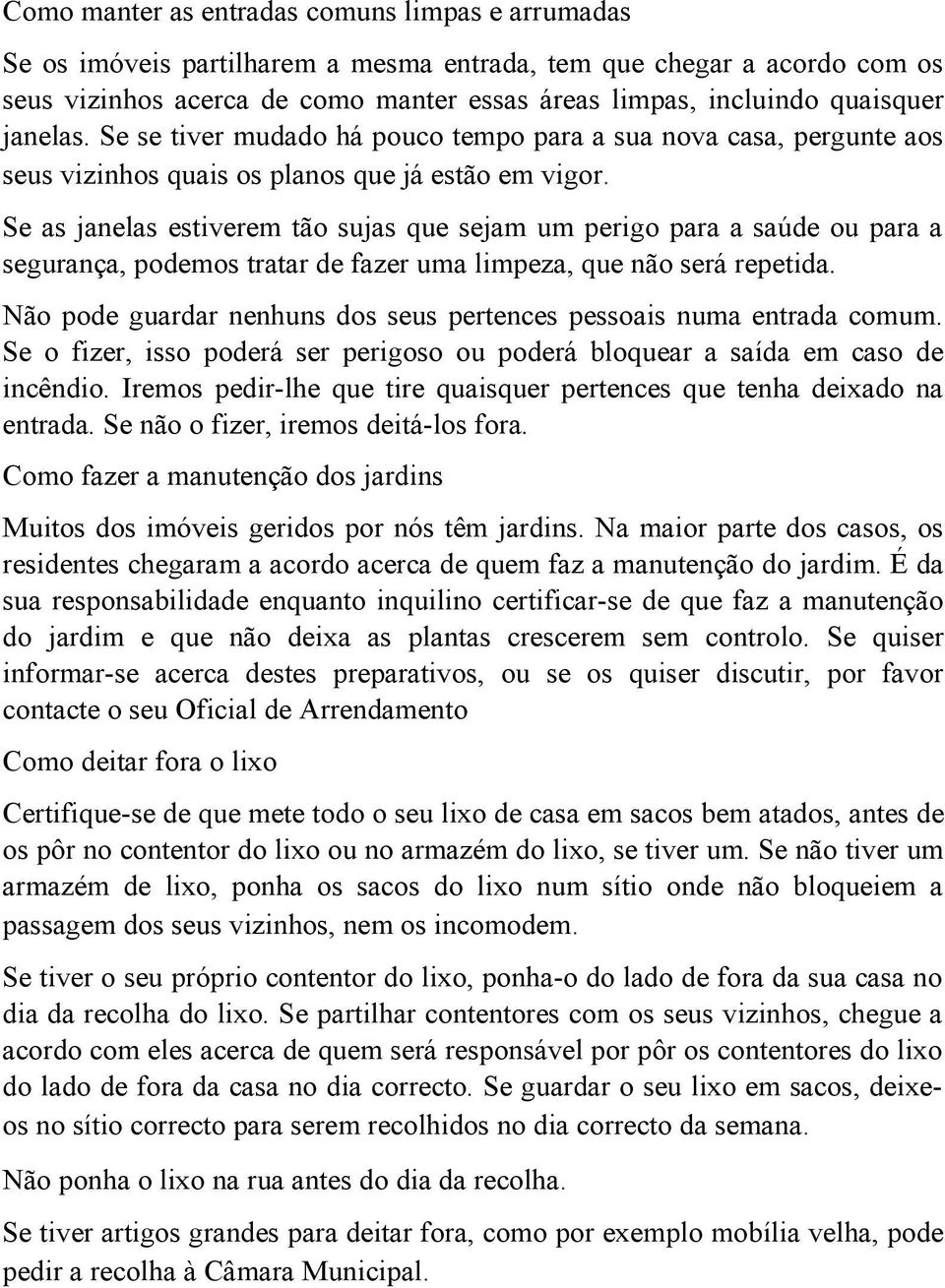 Se as janelas estiverem tão sujas que sejam um perigo para a saúde ou para a segurança, podemos tratar de fazer uma limpeza, que não será repetida.