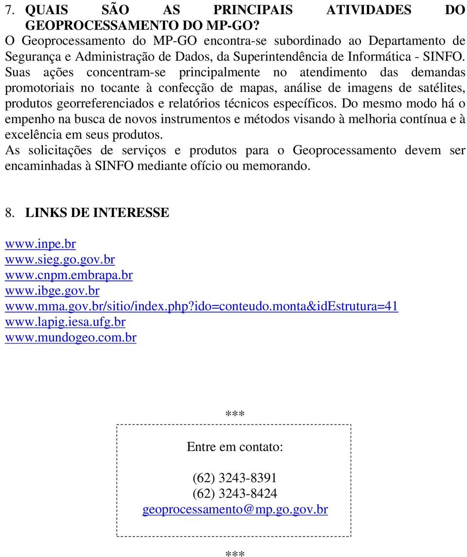 Suas ações concentram-se principalmente no atendimento das demandas promotoriais no tocante à confecção de mapas, análise de imagens de satélites, produtos georreferenciados e relatórios técnicos