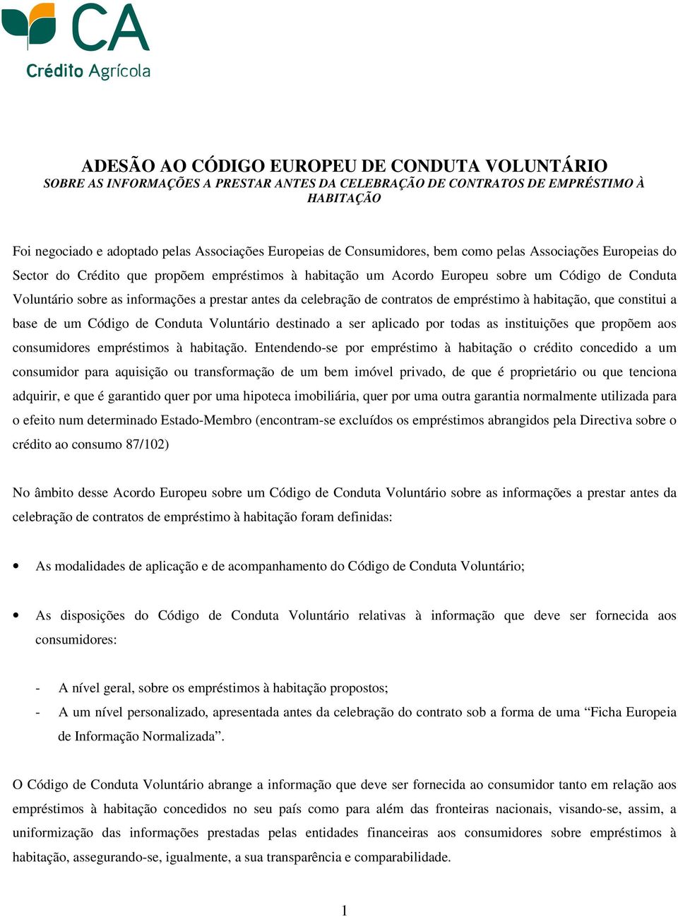 antes da celebração de contratos de empréstimo à habitação, que constitui a base de um Código de Conduta Voluntário destinado a ser aplicado por todas as instituições que propõem aos consumidores