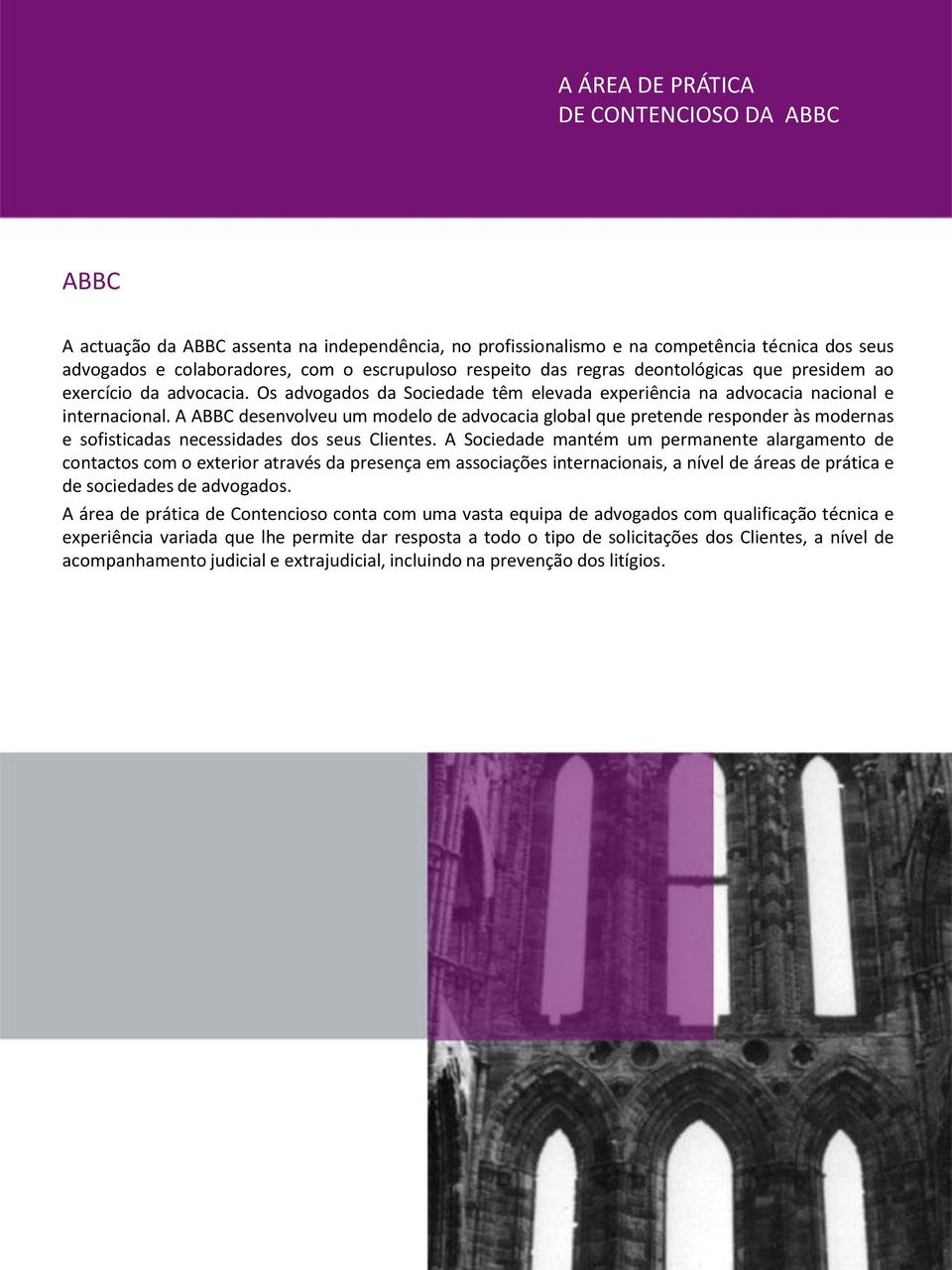 A ABBC desenvolveu um modelo de advocacia global que pretende responder às modernas e sofisticadas necessidades dos seus Clientes.