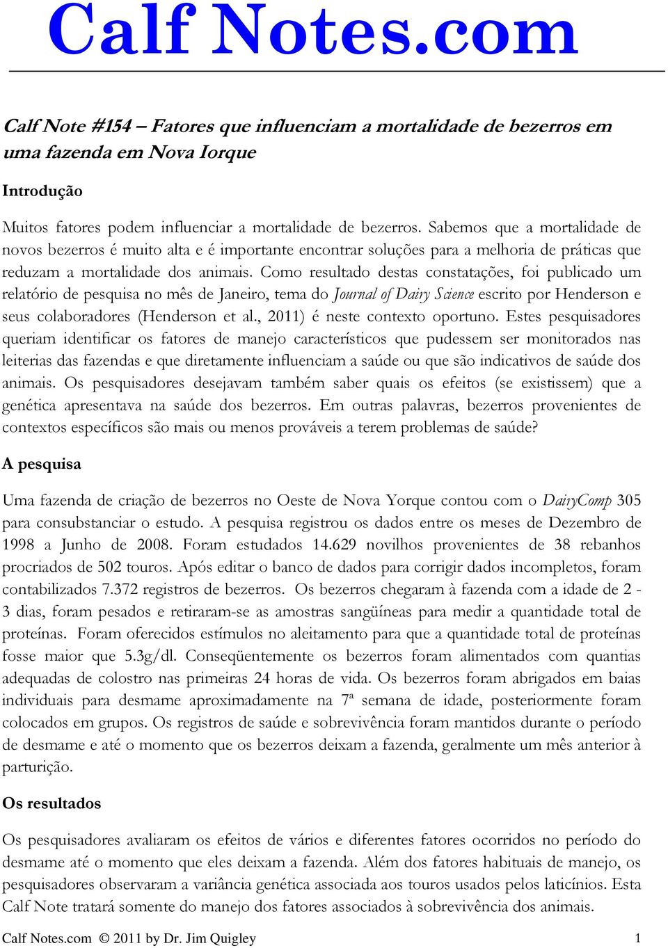 Como resultado destas constatações, foi publicado um relatório de pesquisa no mês de Janeiro, tema do Journal of Dairy Science escrito por Henderson e seus colaboradores (Henderson et al.