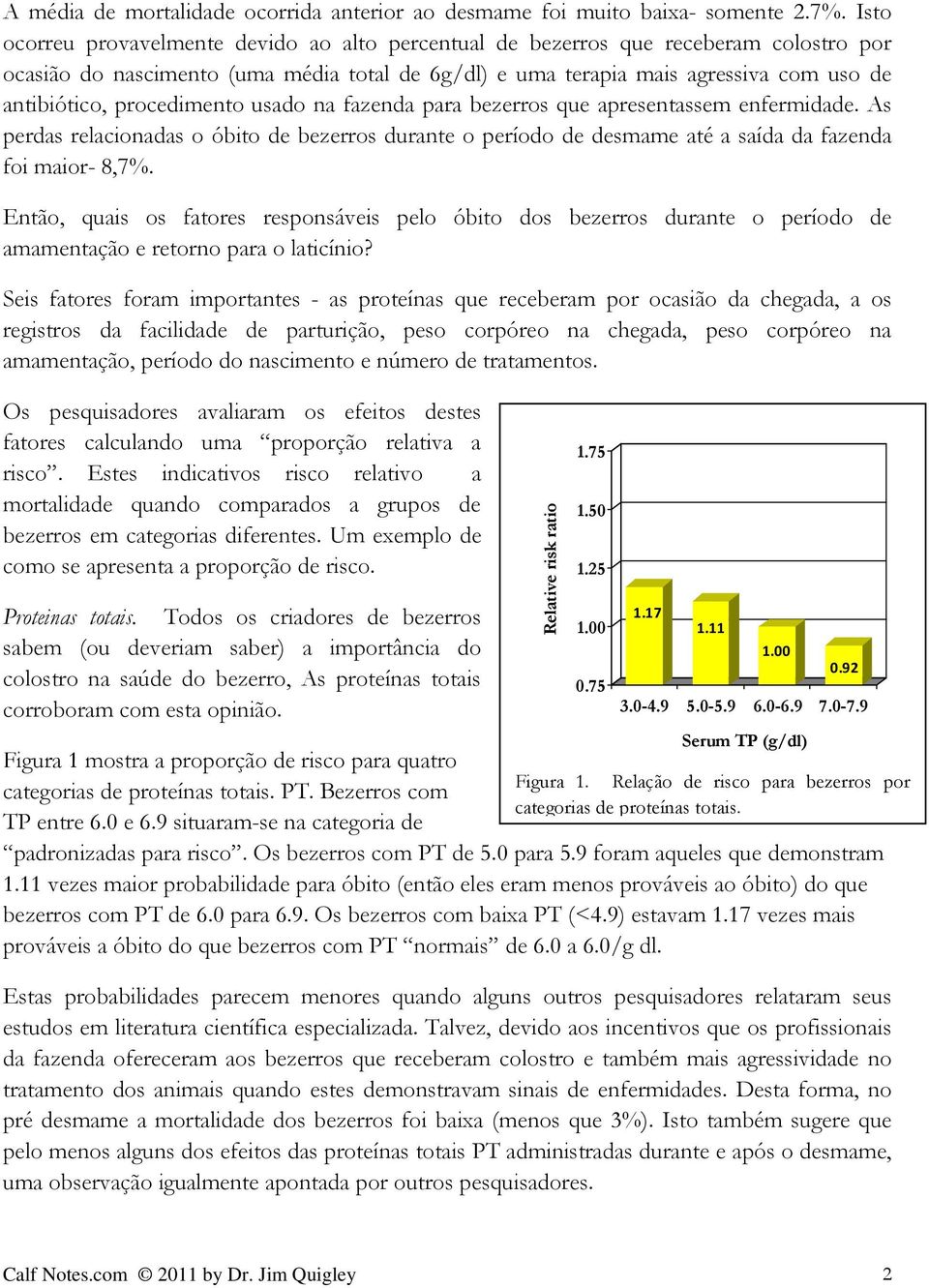 procedimento usado na fazenda para bezerros que apresentassem enfermidade. As perdas relacionadas o óbito de bezerros durante o período de desmame até a saída da fazenda foi maior- 8,7%.