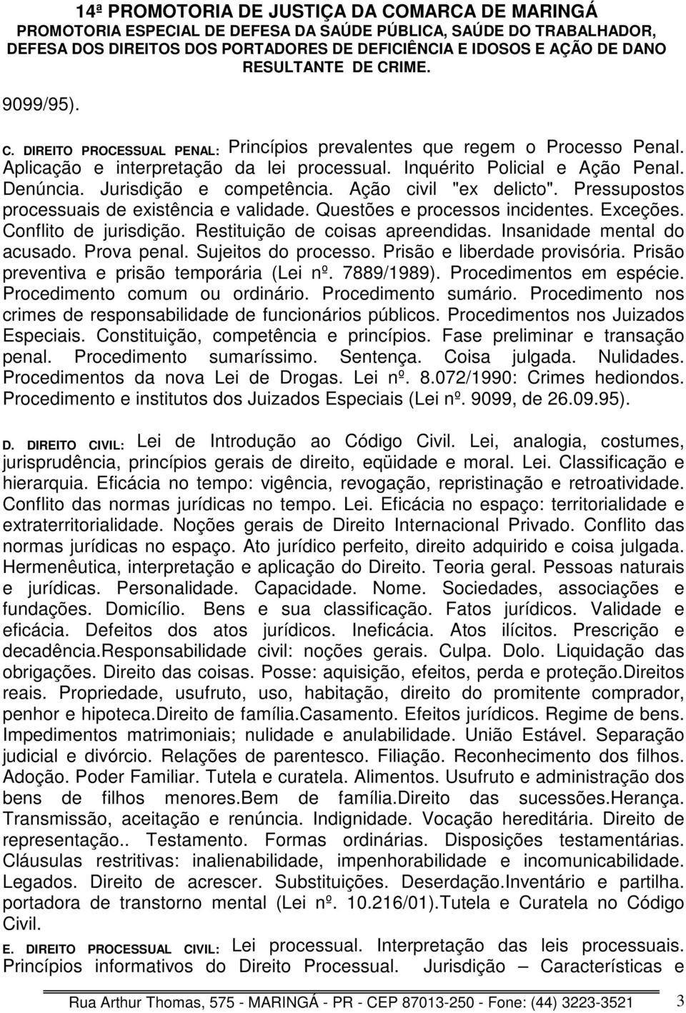 Restituição de coisas apreendidas. Insanidade mental do acusado. Prova penal. Sujeitos do processo. Prisão e liberdade provisória. Prisão preventiva e prisão temporária (Lei nº. 7889/1989).