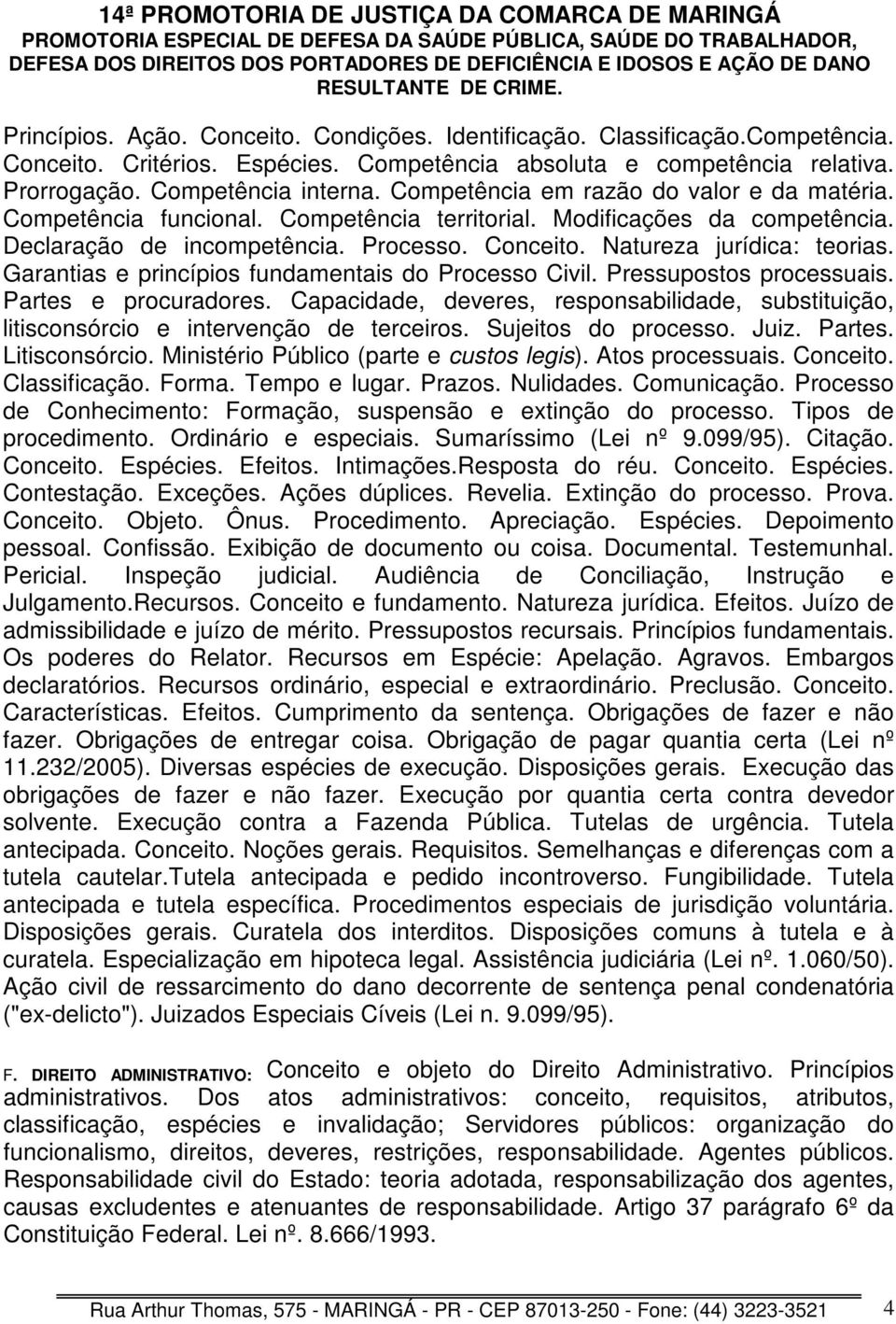 Garantias e princípios fundamentais do Processo Civil. Pressupostos processuais. Partes e procuradores. Capacidade, deveres, responsabilidade, substituição, litisconsórcio e intervenção de terceiros.