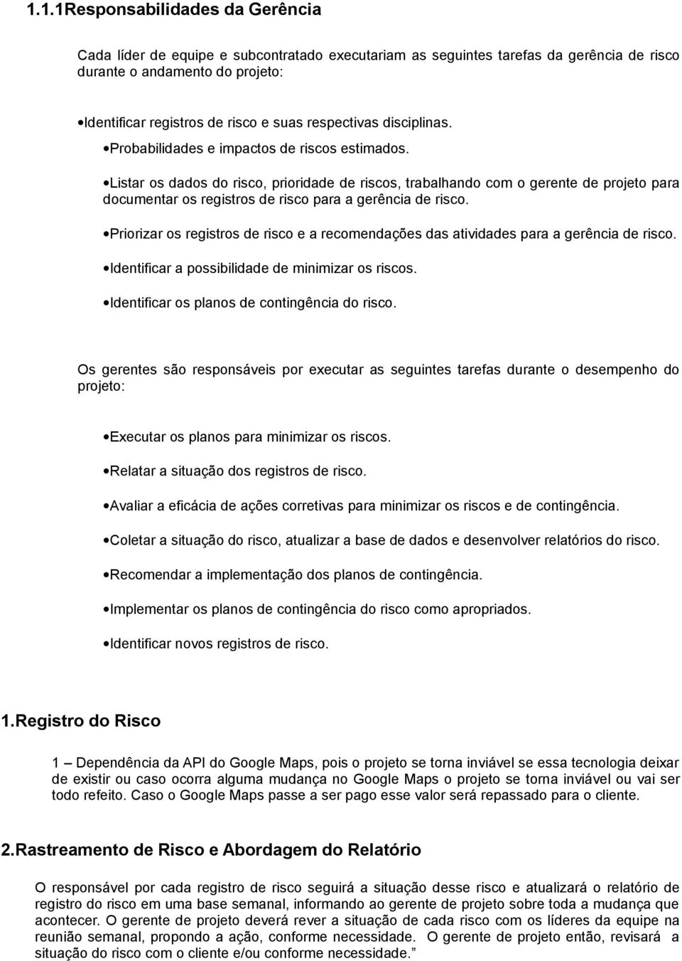 Listar os dados do risco, prioridade de riscos, trabalhando com o gerente de projeto para documentar os registros de risco para a gerência de risco.