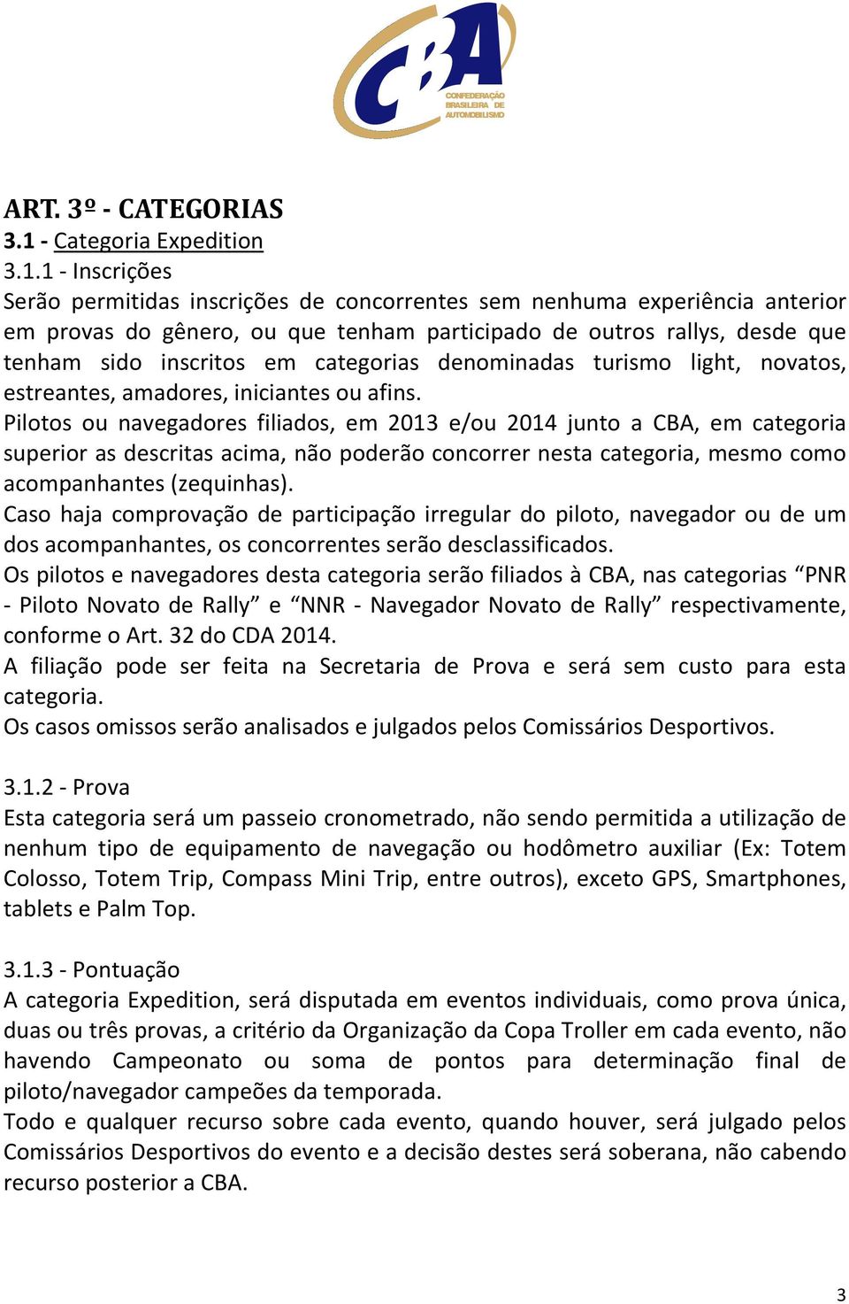 1 - Inscrições Serão permitidas inscrições de concorrentes sem nenhuma experiência anterior em provas do gênero, ou que tenham participado de outros rallys, desde que tenham sido inscritos em