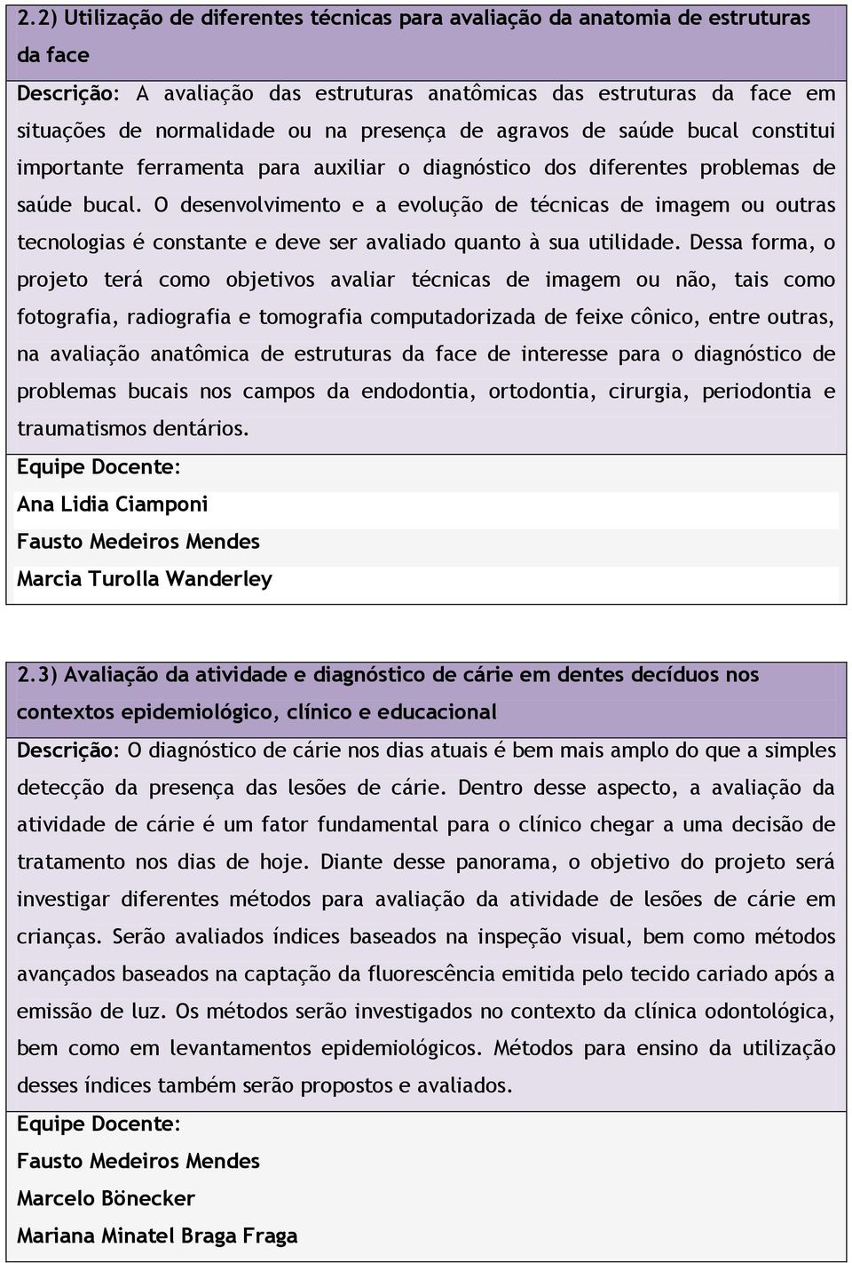 O desenvolvimento e a evolução de técnicas de imagem ou outras tecnologias é constante e deve ser avaliado quanto à sua utilidade.