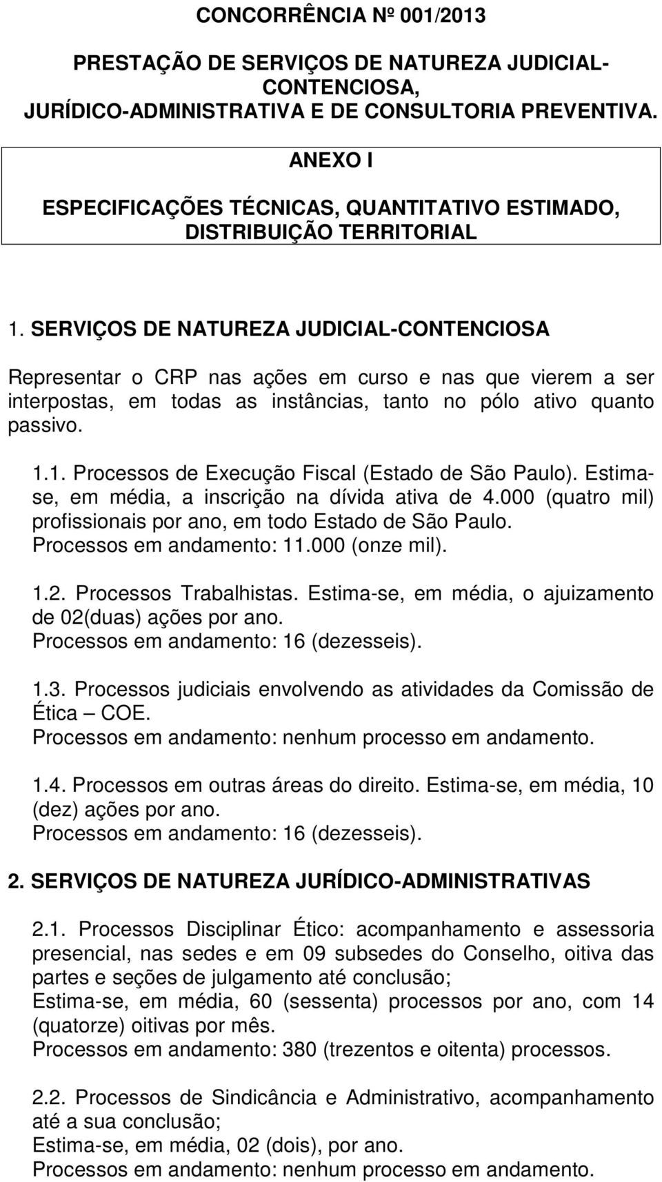 SERVIÇOS DE NATUREZA JUDICIAL-CONTENCIOSA Representar o CRP nas ações em curso e nas que vierem a ser interpostas, em todas as instâncias, tanto no pólo ativo quanto passivo. 1.