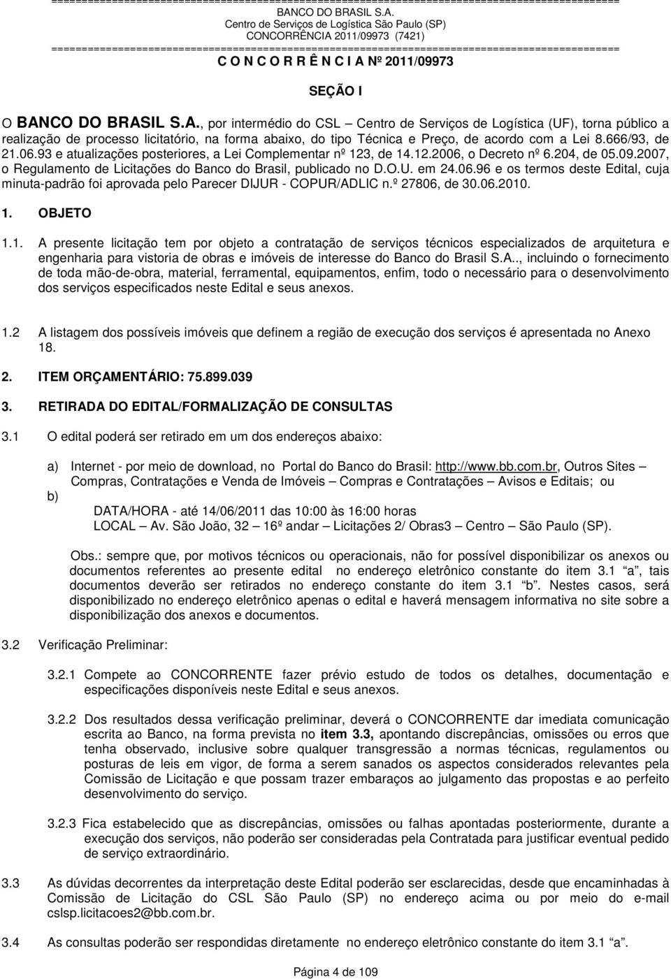 2007, o Regulamento de Licitações do Banco do Brasil, publicado no D.O.U. em 24.06.96 e os termos deste Edital, cuja minuta-padrão foi aprovada pelo Parecer DIJUR - COPUR/ADLIC n.º 27806, de 30.06.2010.