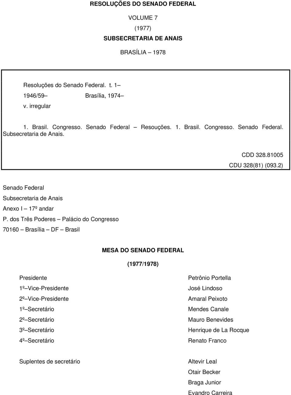dos Três Poderes Palácio do Congresso 70160 Brasília DF Brasil MESA DO SENADO FEDERAL (1977/1978) Presidente 1º Vice-Presidente 2º Vice-Presidente 1º Secretário 2º Secretário 3º