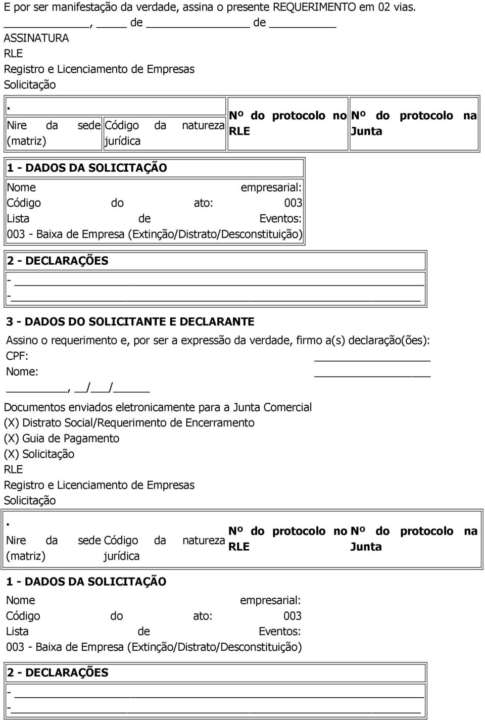 o requerimento e, por ser a expressão da verdade, firmo a(s) declaração(ões):, / / Documentos enviados eletronicamente para a Junta Comercial (X) Distrato Social/Requerimento de Encerramento (X) Guia