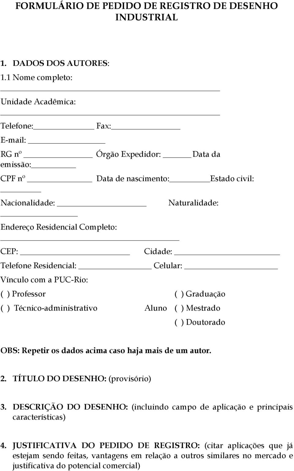 Naturalidade: Cidade: Telefone Residencial: Celular: Vínculo com a PUC-Rio: ( ) Professor ( ) Graduação ( ) Técnico-administrativo Aluno ( ) Mestrado ( ) Doutorado OBS: Repetir os dados acima caso