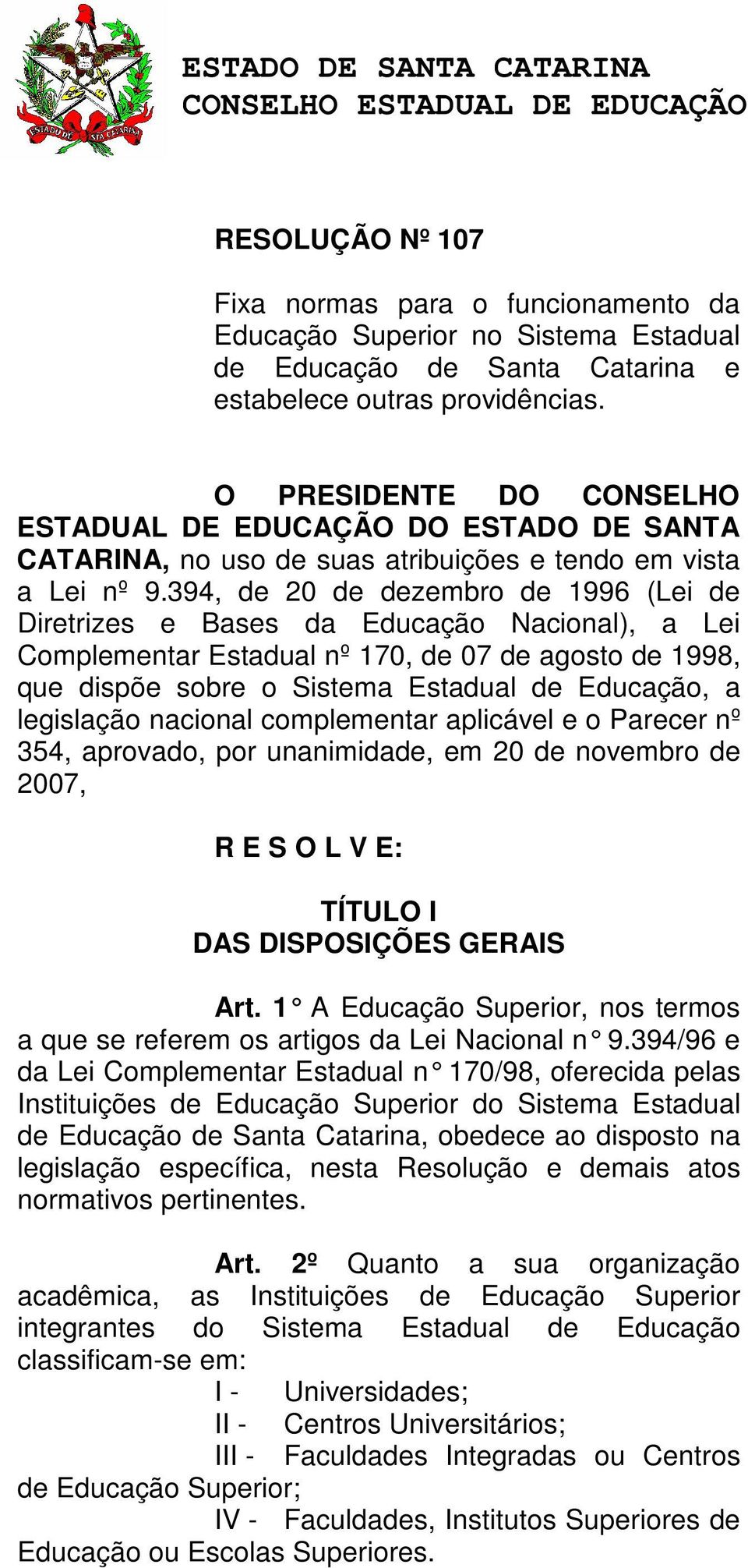 394, de 20 de dezembro de 1996 (Lei de Diretrizes e Bases da Educação Nacional), a Lei Complementar Estadual nº 170, de 07 de agosto de 1998, que dispõe sobre o Sistema Estadual de Educação, a