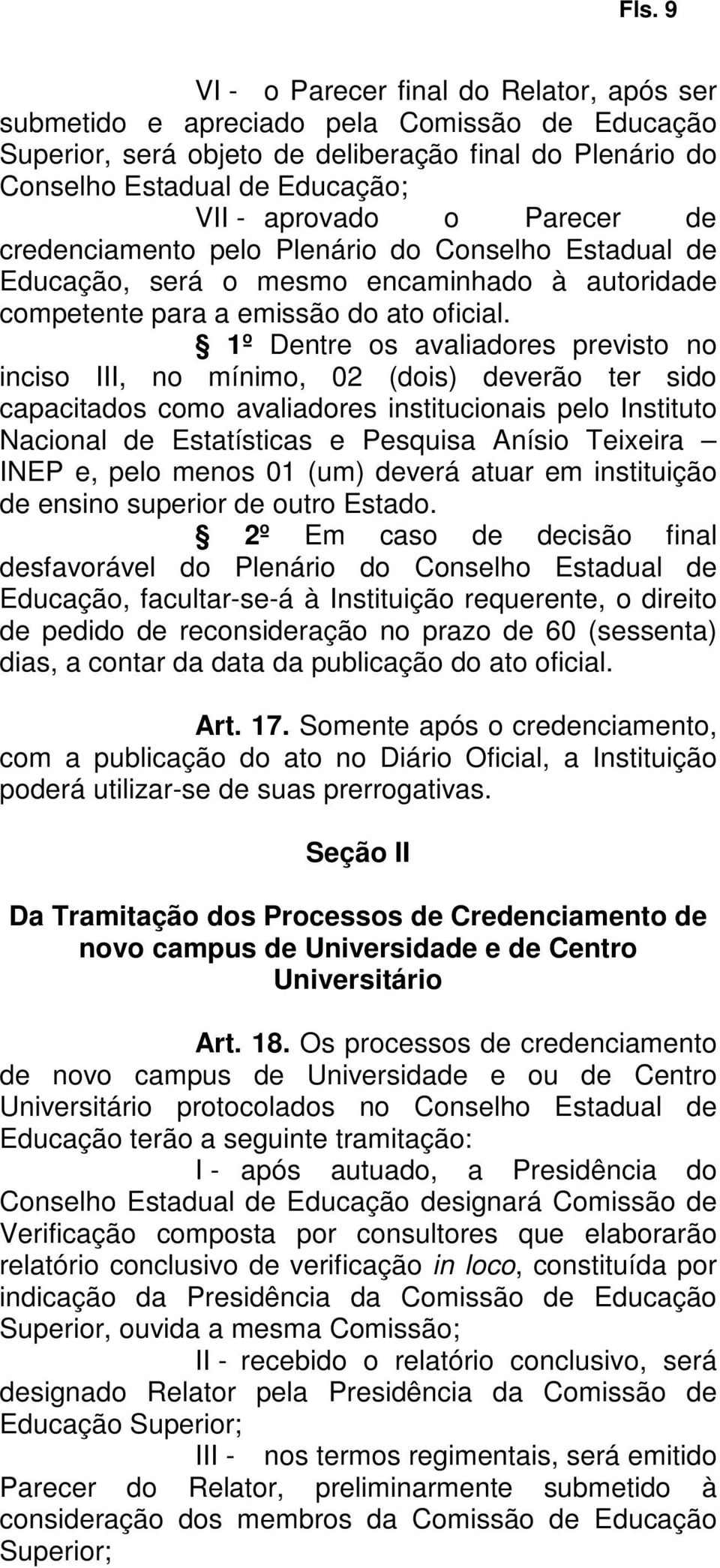 1º Dentre os avaliadores previsto no inciso III, no mínimo, 02 (dois) deverão ter sido capacitados como avaliadores institucionais pelo Instituto Nacional de Estatísticas e Pesquisa Anísio Teixeira