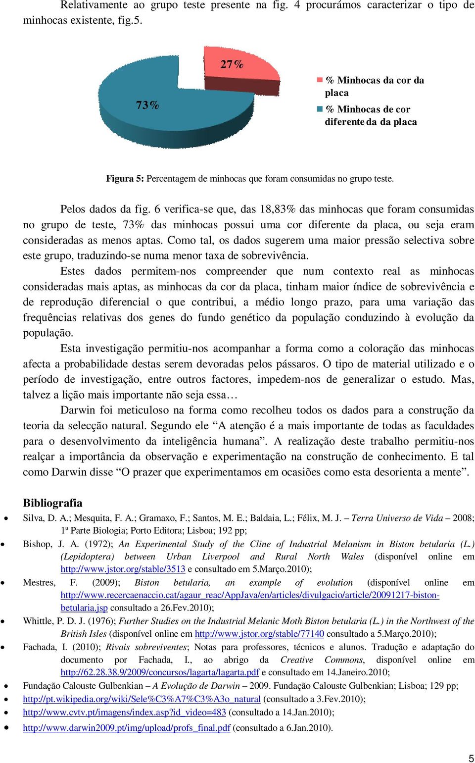 6 verifica-se que, das 18,83% das minhocas que foram consumidas no grupo de teste, 73% das minhocas possui uma cor diferente da placa, ou seja eram consideradas as menos aptas.