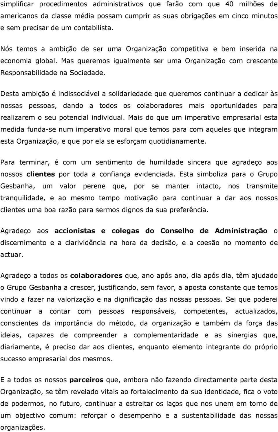 Desta ambição é indissociável a solidariedade que queremos continuar a dedicar às nossas pessoas, dando a todos os colaboradores mais oportunidades para realizarem o seu potencial individual.