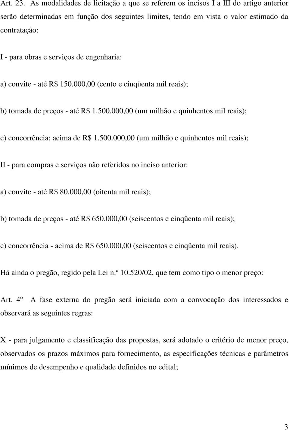 serviços de engenharia: a) convite - até R$ 150.000,00 (cento e cinqüenta mil reais); b) tomada de preços - até R$ 1.500.