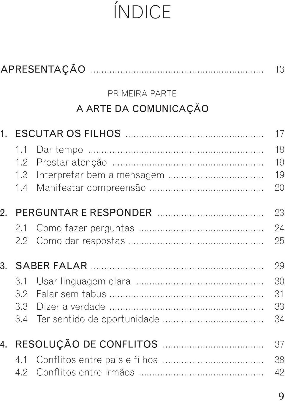 2 Como dar respostas... 25 3. SABER FALAR... 29 3.1 Usar linguagem clara... 30 3.2 Falar sem tabus... 31 3.3 Dizer a verdade... 33 3.