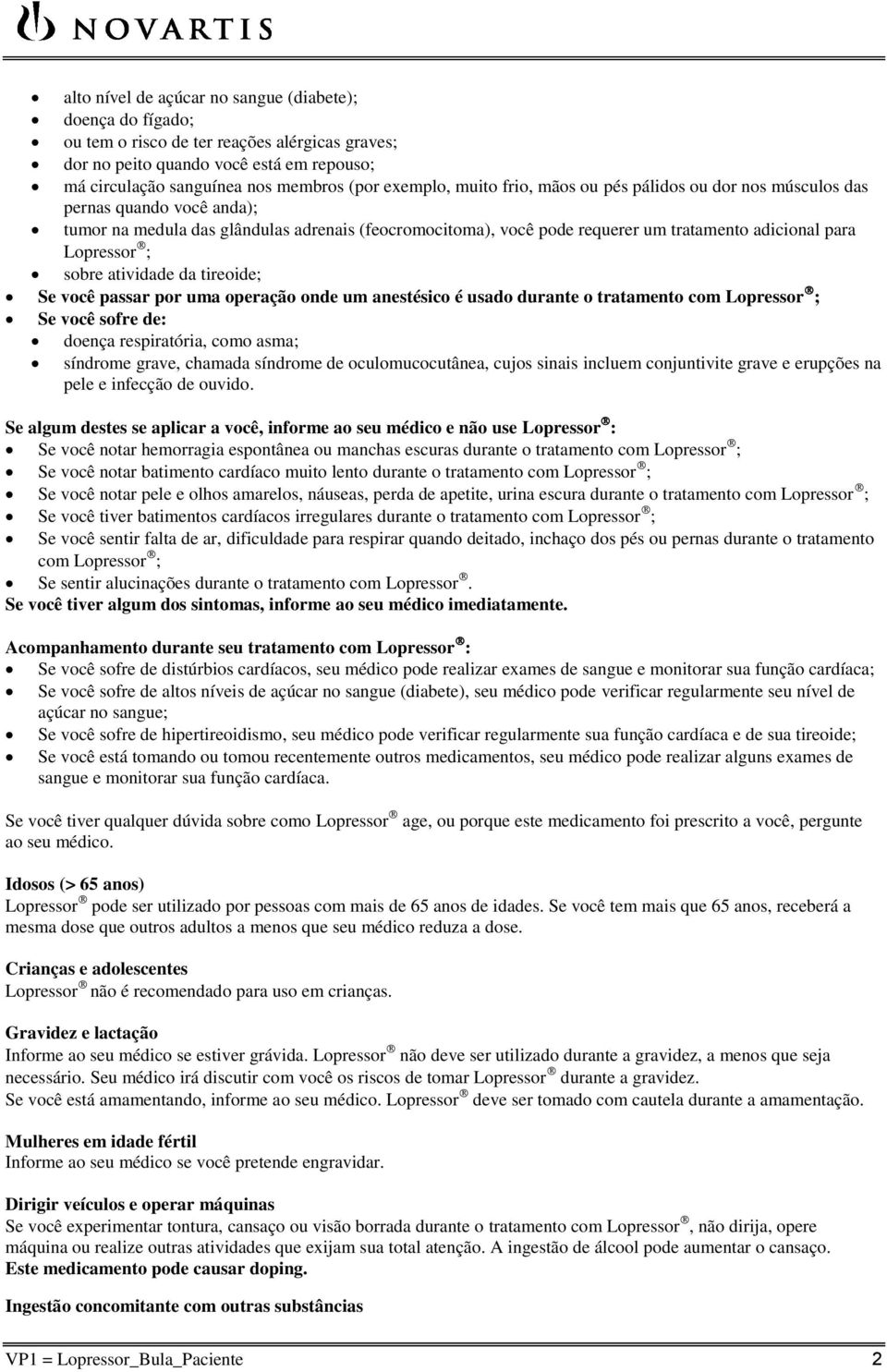 sobre atividade da tireoide; Se você passar por uma operação onde um anestésico é usado durante o tratamento com Lopressor ; Se você sofre de: doença respiratória, como asma; síndrome grave, chamada