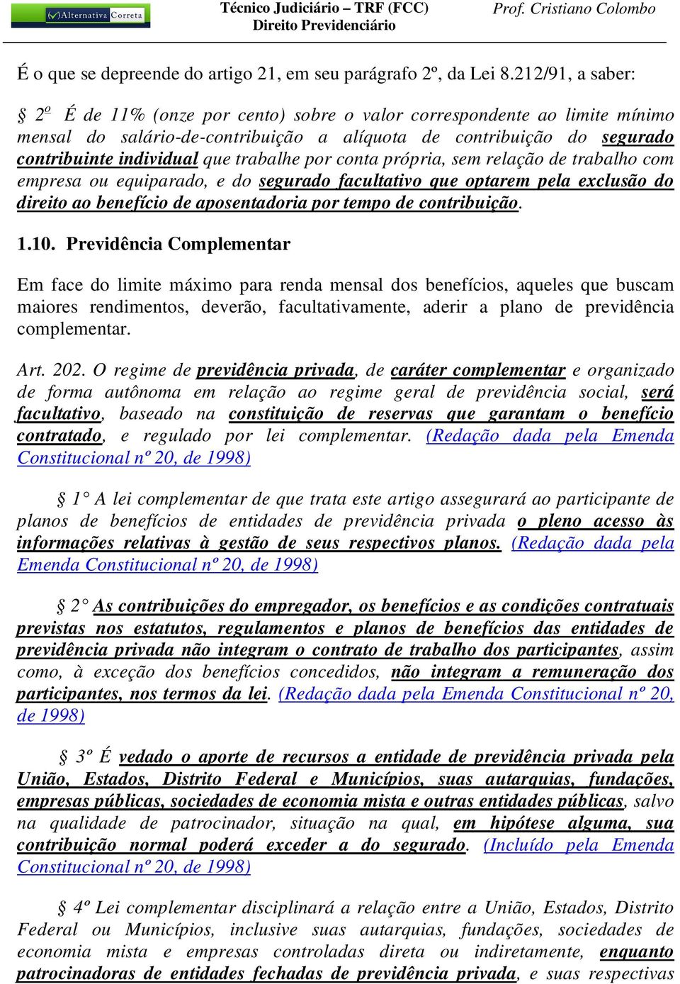 trabalhe por conta própria, sem relação de trabalho com empresa ou equiparado, e do segurado facultativo que optarem pela exclusão do direito ao benefício de aposentadoria por tempo de contribuição.