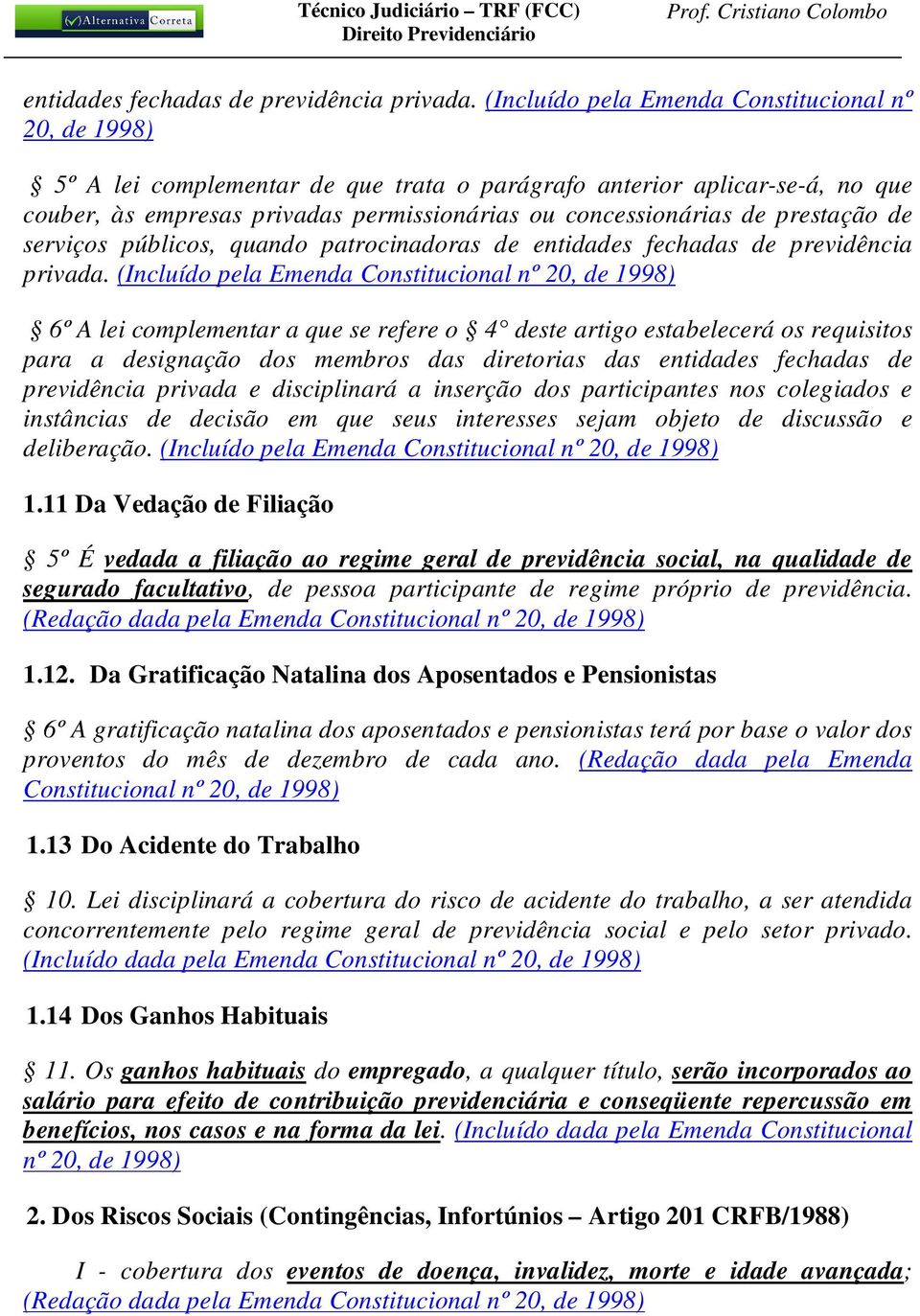 prestação de serviços públicos, quando patrocinadoras de  (Incluído pela Emenda Constitucional nº 20, de 1998) 6º A lei complementar a que se refere o 4 deste artigo estabelecerá os requisitos para a