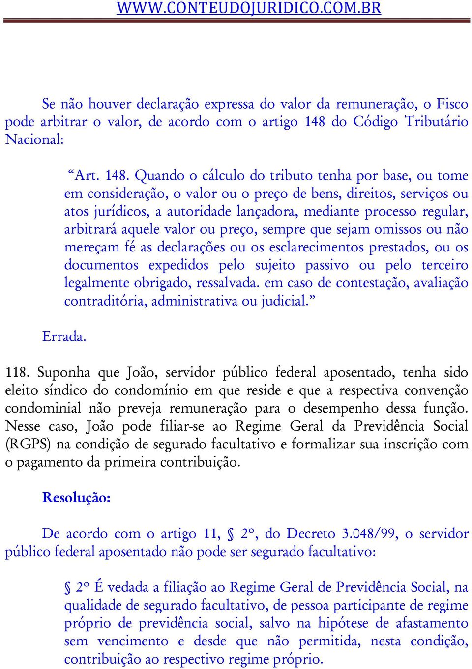 Quando o cálculo do tributo tenha por base, ou tome em consideração, o valor ou o preço de bens, direitos, serviços ou atos jurídicos, a autoridade lançadora, mediante processo regular, arbitrará