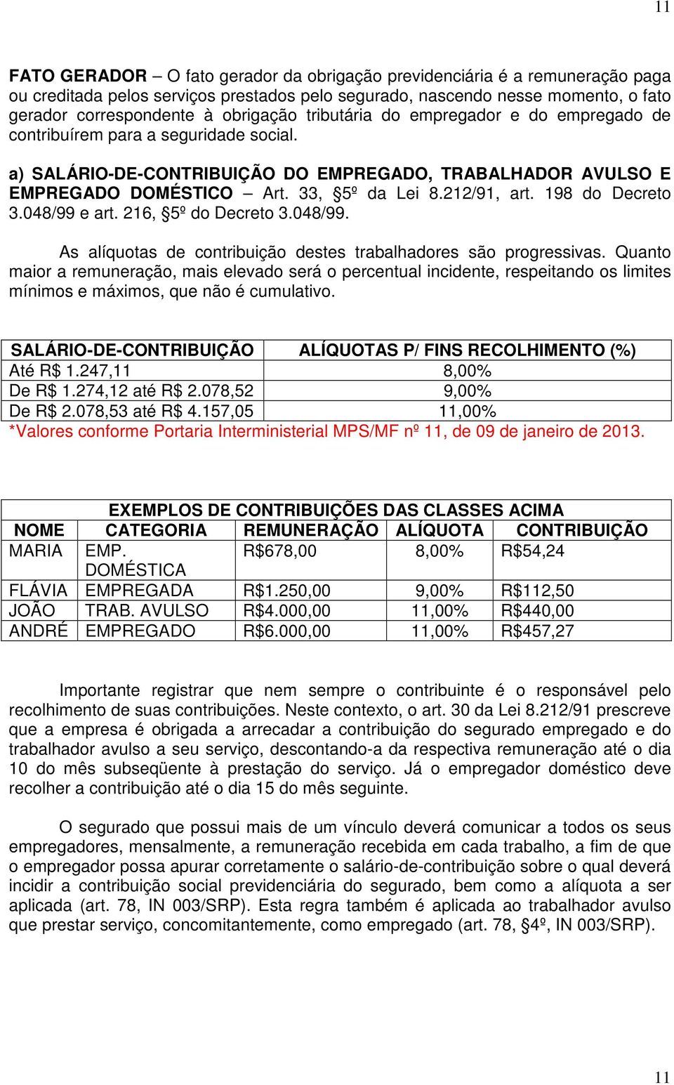 198 do Decreto 3.048/99 e art. 216, 5º do Decreto 3.048/99. As alíquotas de contribuição destes trabalhadores são progressivas.