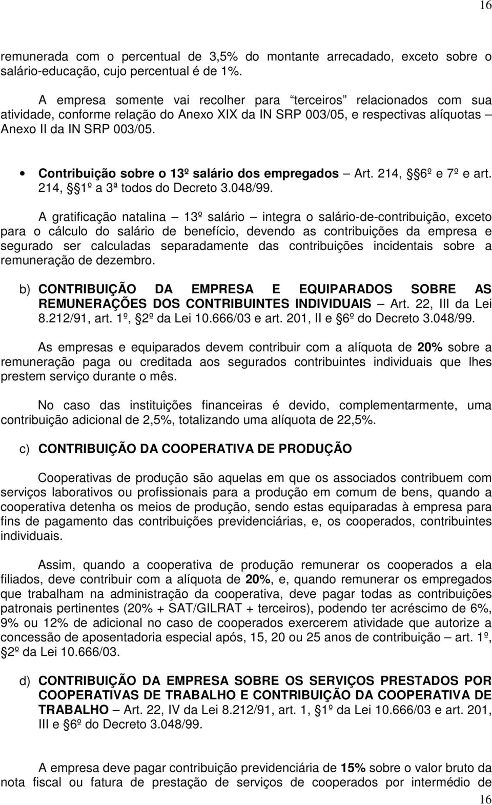 Contribuição sobre o 13º salário dos empregados Art. 214, 6º e 7º e art. 214, 1º a 3ª todos do Decreto 3.048/99.