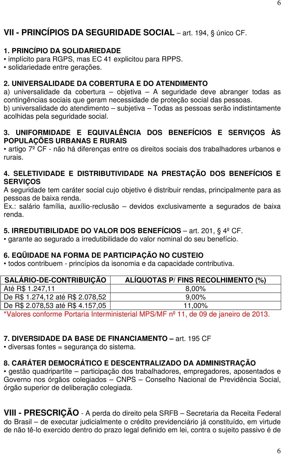 b) universalidade do atendimento subjetiva Todas as pessoas serão indistintamente acolhidas pela seguridade social. 3.