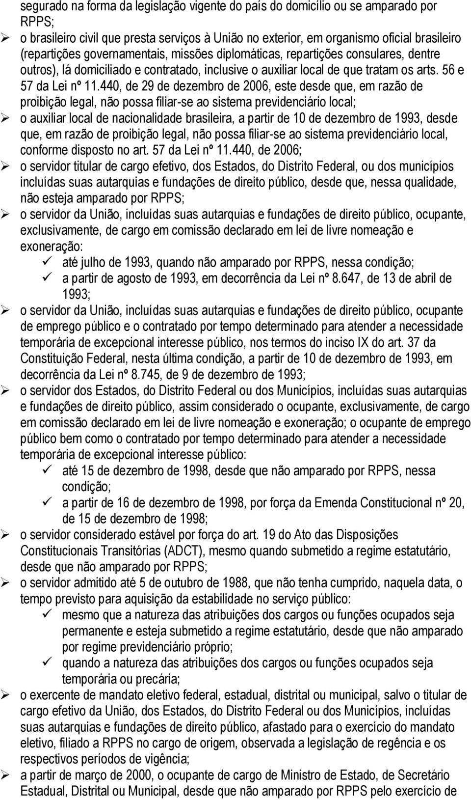 440, de 29 de dezembro de 2006, este desde que, em razão de proibição legal, não possa filiar-se ao sistema previdenciário local; o auxiliar local de nacionalidade brasileira, a partir de 10 de