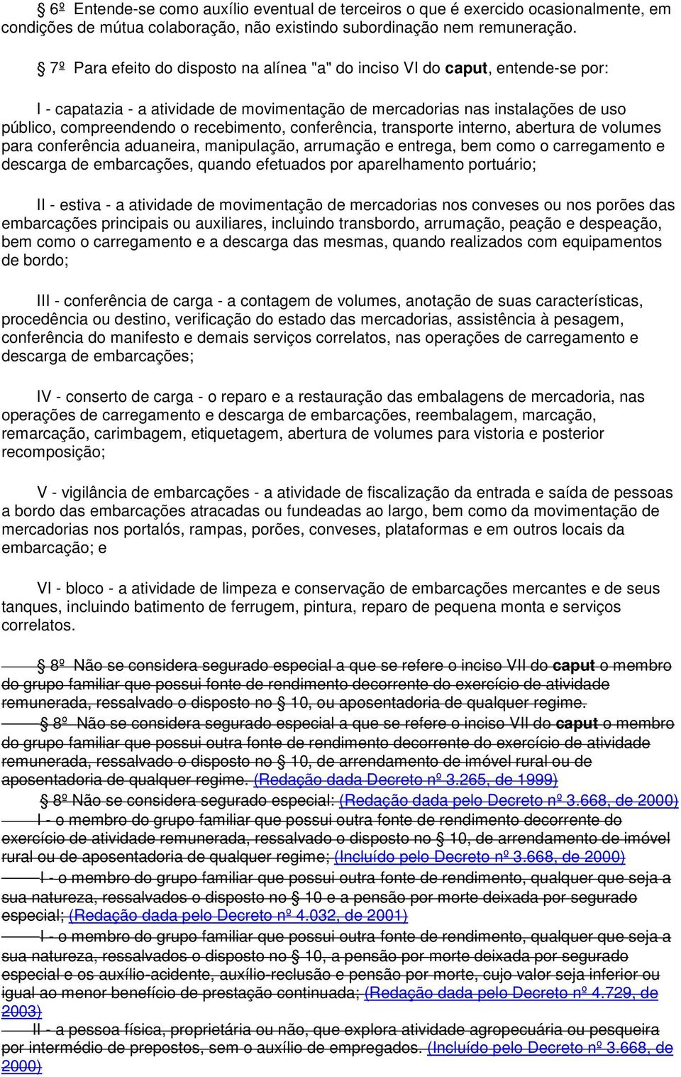 conferência, transporte interno, abertura de volumes para conferência aduaneira, manipulação, arrumação e entrega, bem como o carregamento e descarga de embarcações, quando efetuados por