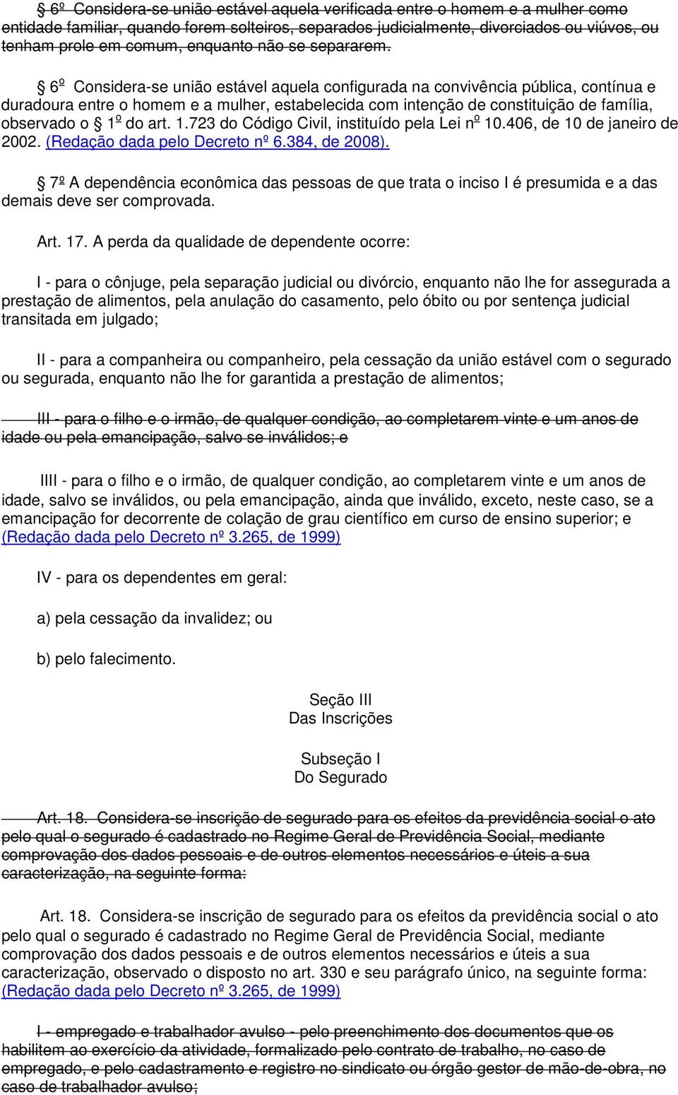 6 o Considera-se união estável aquela configurada na convivência pública, contínua e duradoura entre o homem e a mulher, estabelecida com intenção de constituição de família, observado o 1 o do art.