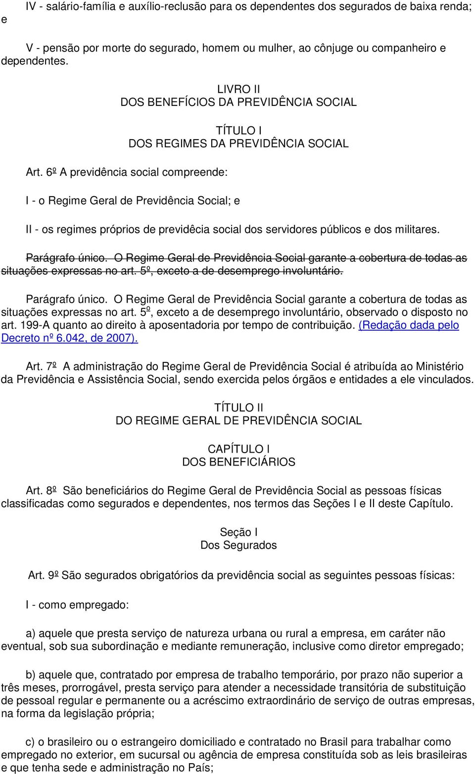 6º A previdência social compreende: I - o Regime Geral de Previdência Social; e II - os regimes próprios de previdêcia social dos servidores públicos e dos militares. Parágrafo único.