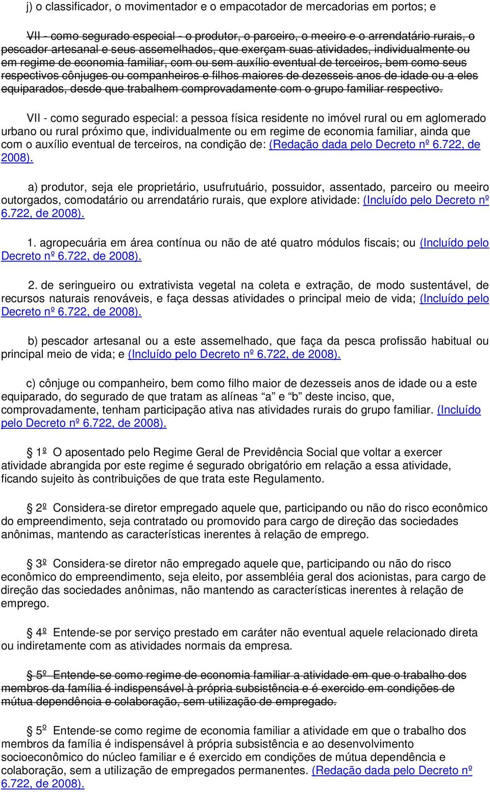 maiores de dezesseis anos de idade ou a eles equiparados, desde que trabalhem comprovadamente com o grupo familiar respectivo.