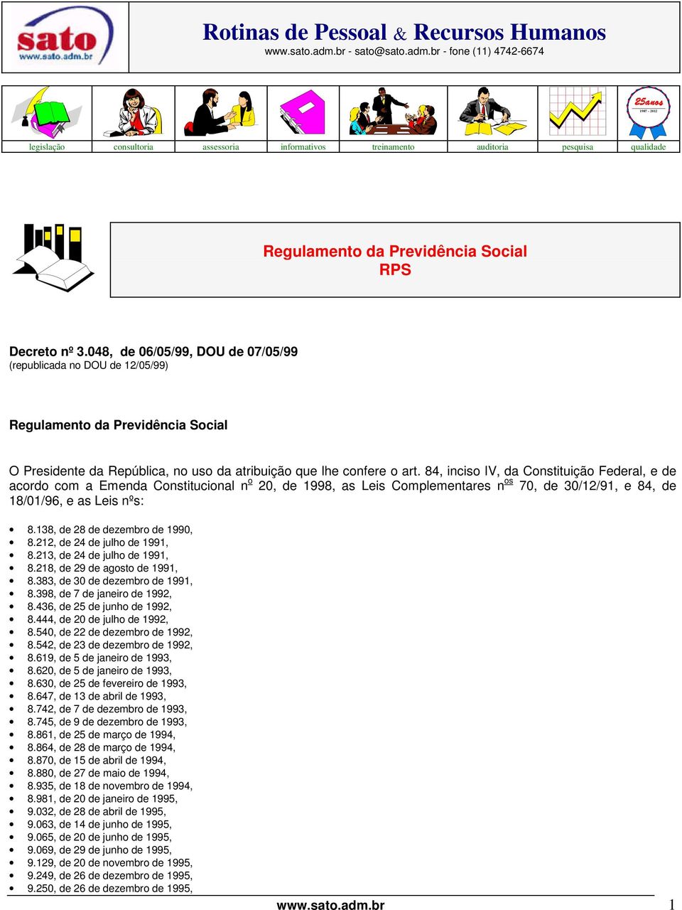 048, de 06/05/99, DOU de 07/05/99 (republicada no DOU de 12/05/99) Regulamento da Previdência Social O Presidente da República, no uso da atribuição que lhe confere o art.